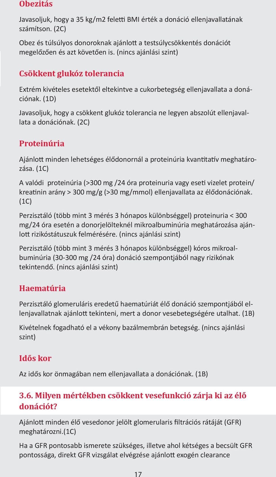 (1D) Javasoljuk, hogy a csökkent glukóz tolerancia ne legyen abszolút ellenjavallata a donációnak. (2C) Proteinúria Ajánlott minden lehetséges élődonornál a proteinúria kvantitatív meghatározása.