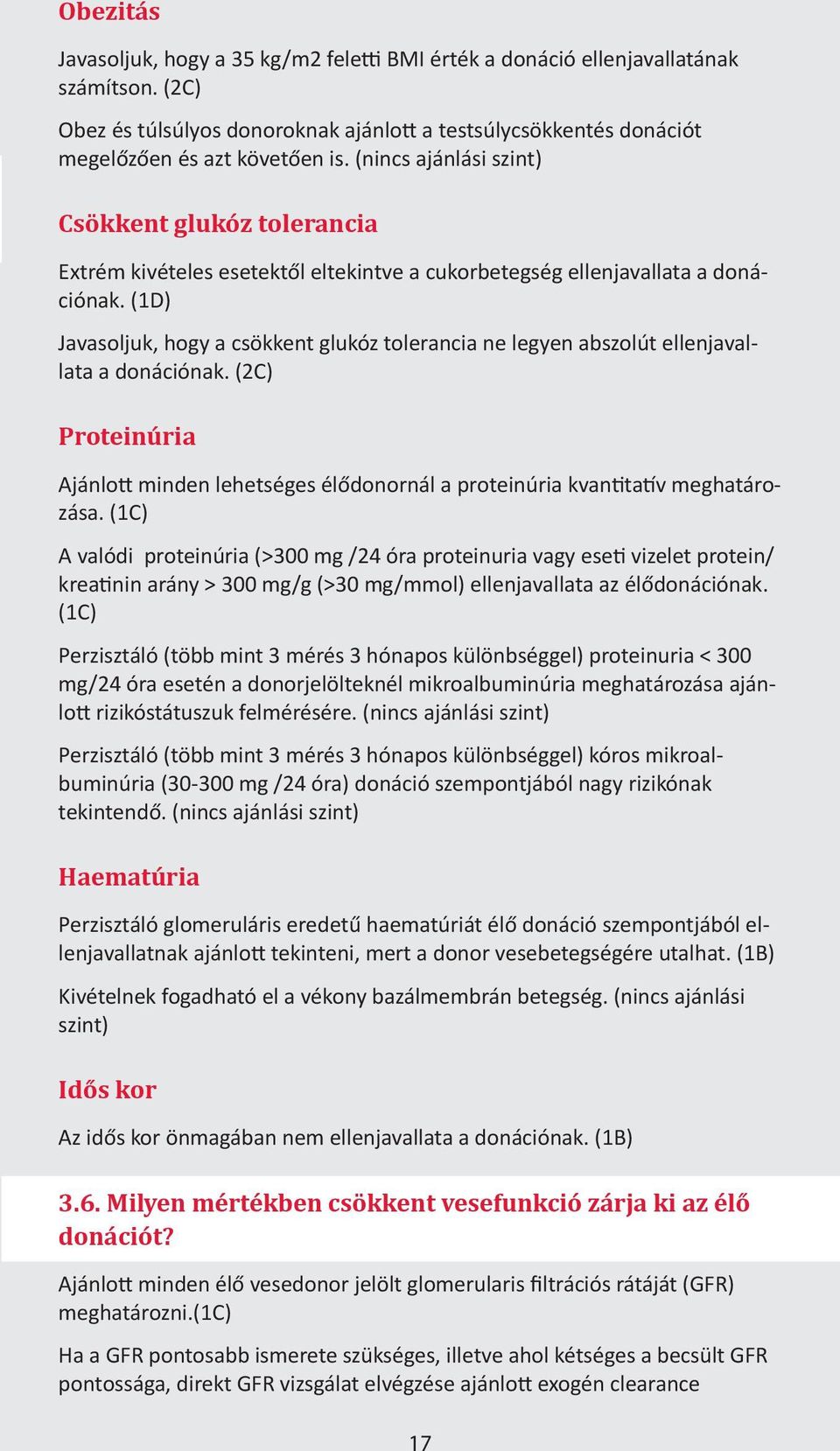 (1D) Javasoljuk, hogy a csökkent glukóz tolerancia ne legyen abszolút ellenjavallata a donációnak. (2C) Proteinúria Ajánlott minden lehetséges élődonornál a proteinúria kvantitatív meghatározása.