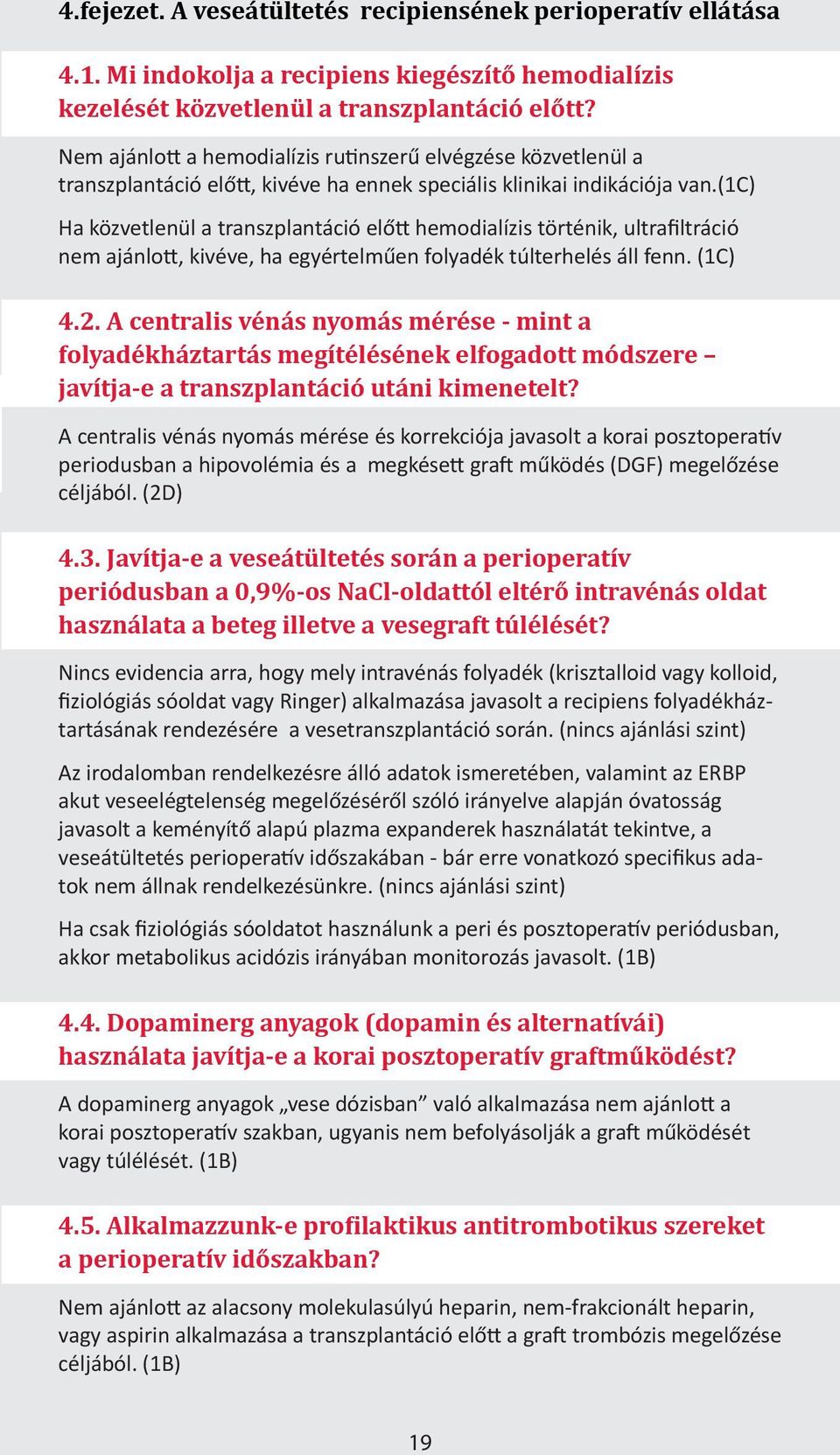 (1c) Ha közvetlenül a transzplantáció előtt hemodialízis történik, ultrafiltráció nem ajánlott, kivéve, ha egyértelműen folyadék túlterhelés áll fenn. (1C) 4.2.