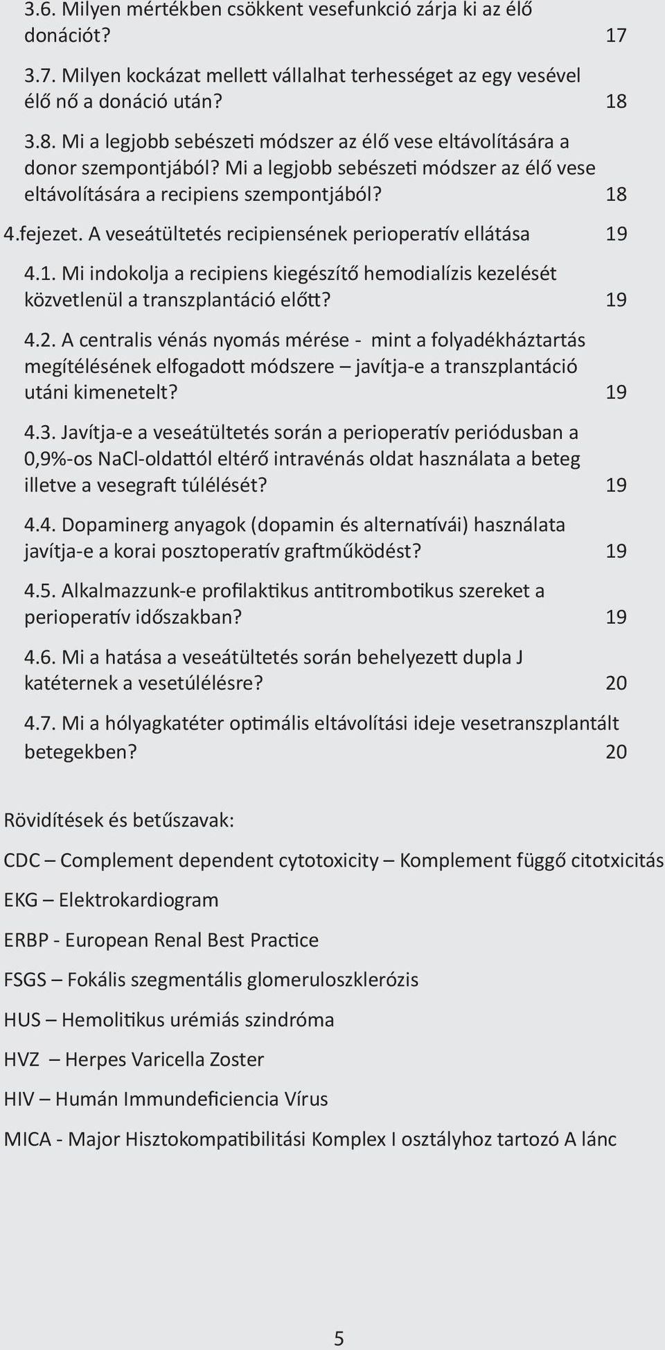 A veseátültetés recipiensének perioperatív ellátása 19 4.1. Mi indokolja a recipiens kiegészítő hemodialízis kezelését közvetlenül a transzplantáció előtt? 19 4.2.