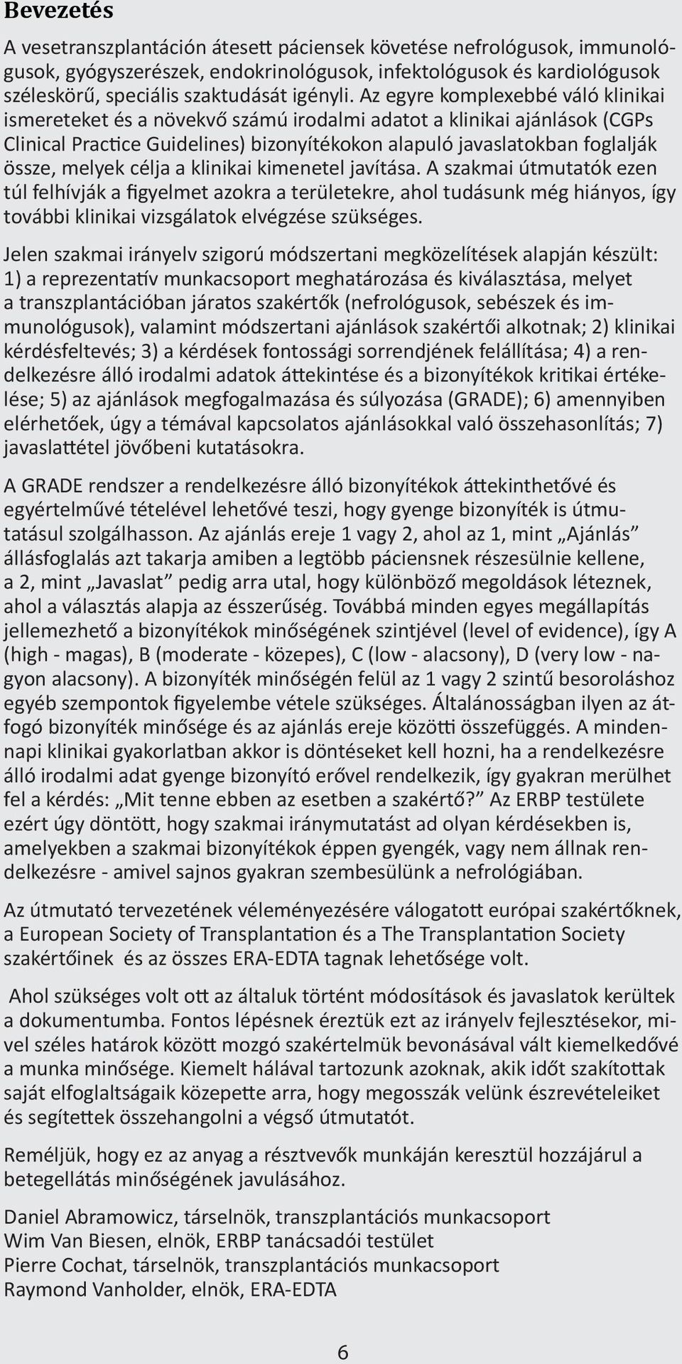 célja a klinikai kimenetel javítása. A szakmai útmutatók ezen túl felhívják a figyelmet azokra a területekre, ahol tudásunk még hiányos, így további klinikai vizsgálatok elvégzése szükséges.