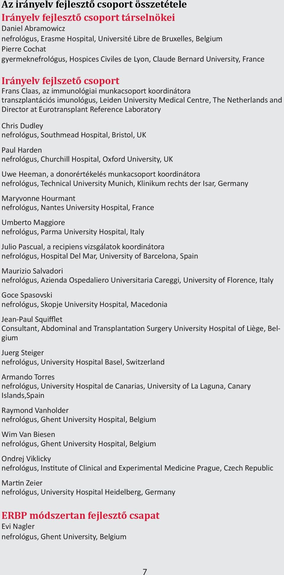 Centre, The Netherlands and Director at Eurotransplant Reference Laboratory Chris Dudley nefrológus, Southmead Hospital, Bristol, UK Paul Harden nefrológus, Churchill Hospital, Oxford University, UK