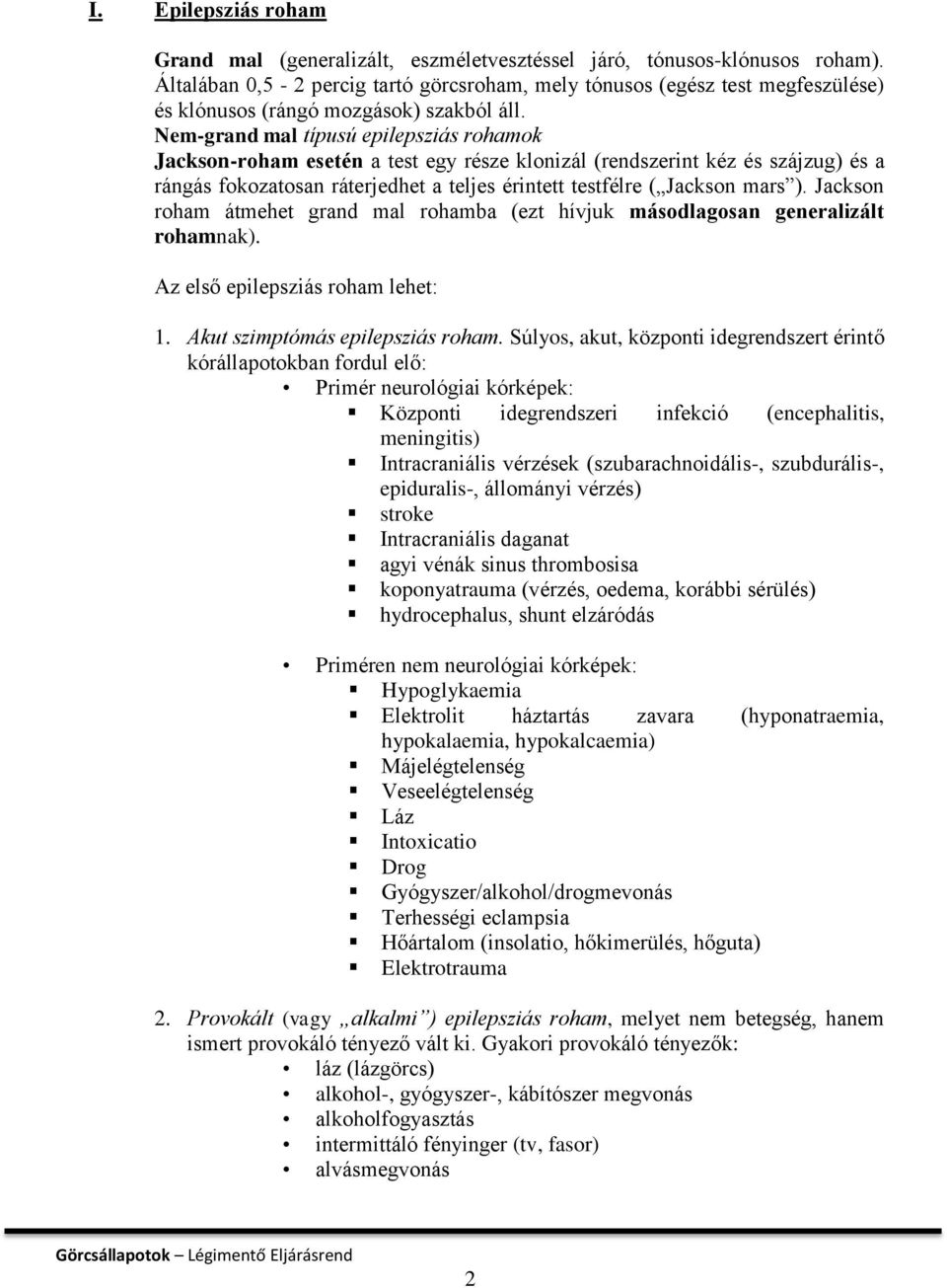 Nem-grand mal típusú epilepsziás rohamok Jackson-roham esetén a test egy része klonizál (rendszerint kéz és szájzug) és a rángás fokozatosan ráterjedhet a teljes érintett testfélre ( Jackson mars ).