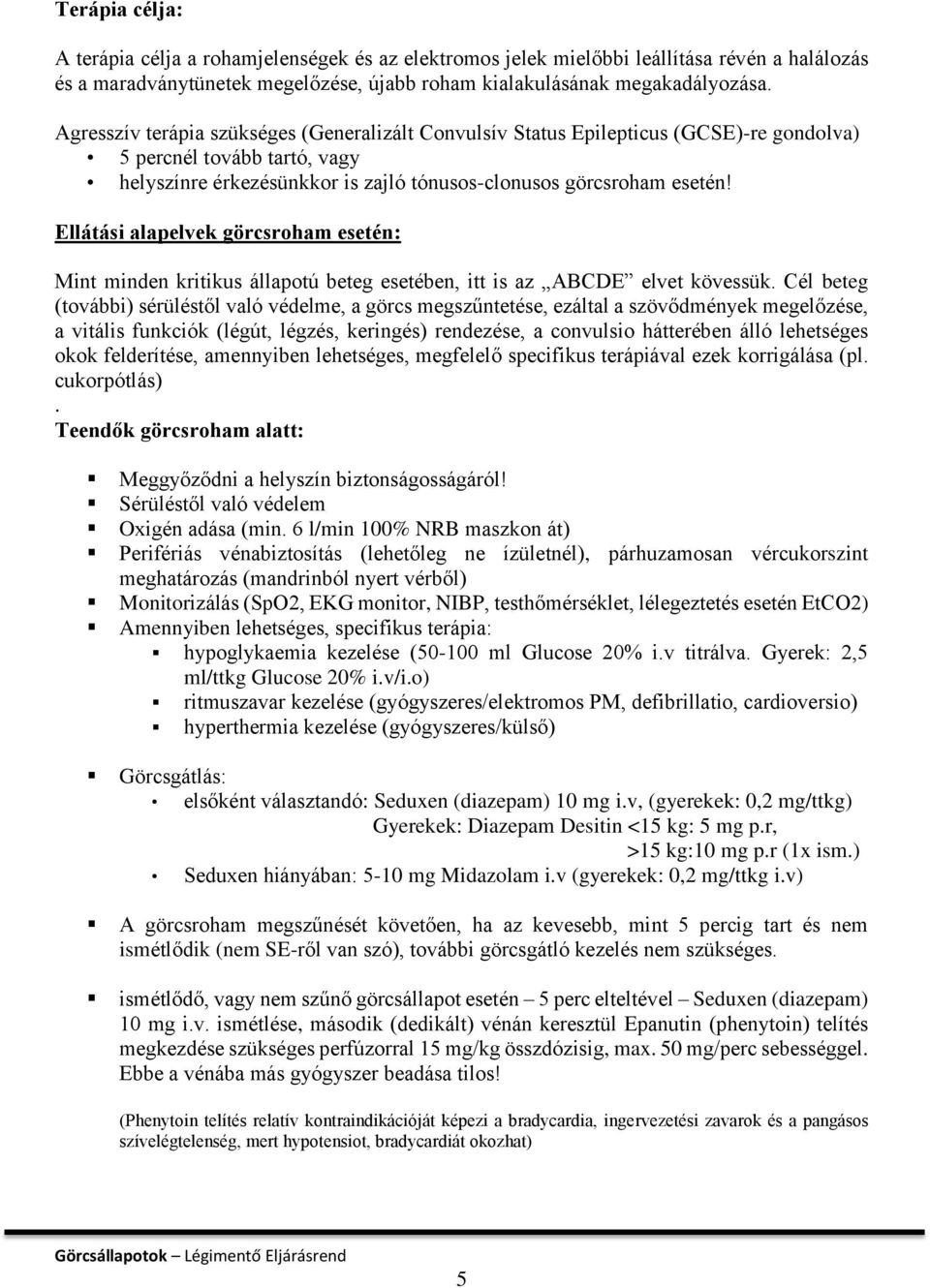 Ellátási alapelvek görcsroham esetén: Mint minden kritikus állapotú beteg esetében, itt is az ABCDE elvet kövessük.