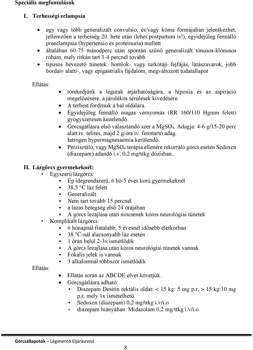 bevezető tünetek: homlok- vagy tarkótáji fejfájás, látászavarok, jobb bordaív alatti-, vagy epigastrialis fájdalom, megváltozott tudatállapot Ellátás: törekedjünk a légutak átjárhatóságára, a hipoxia