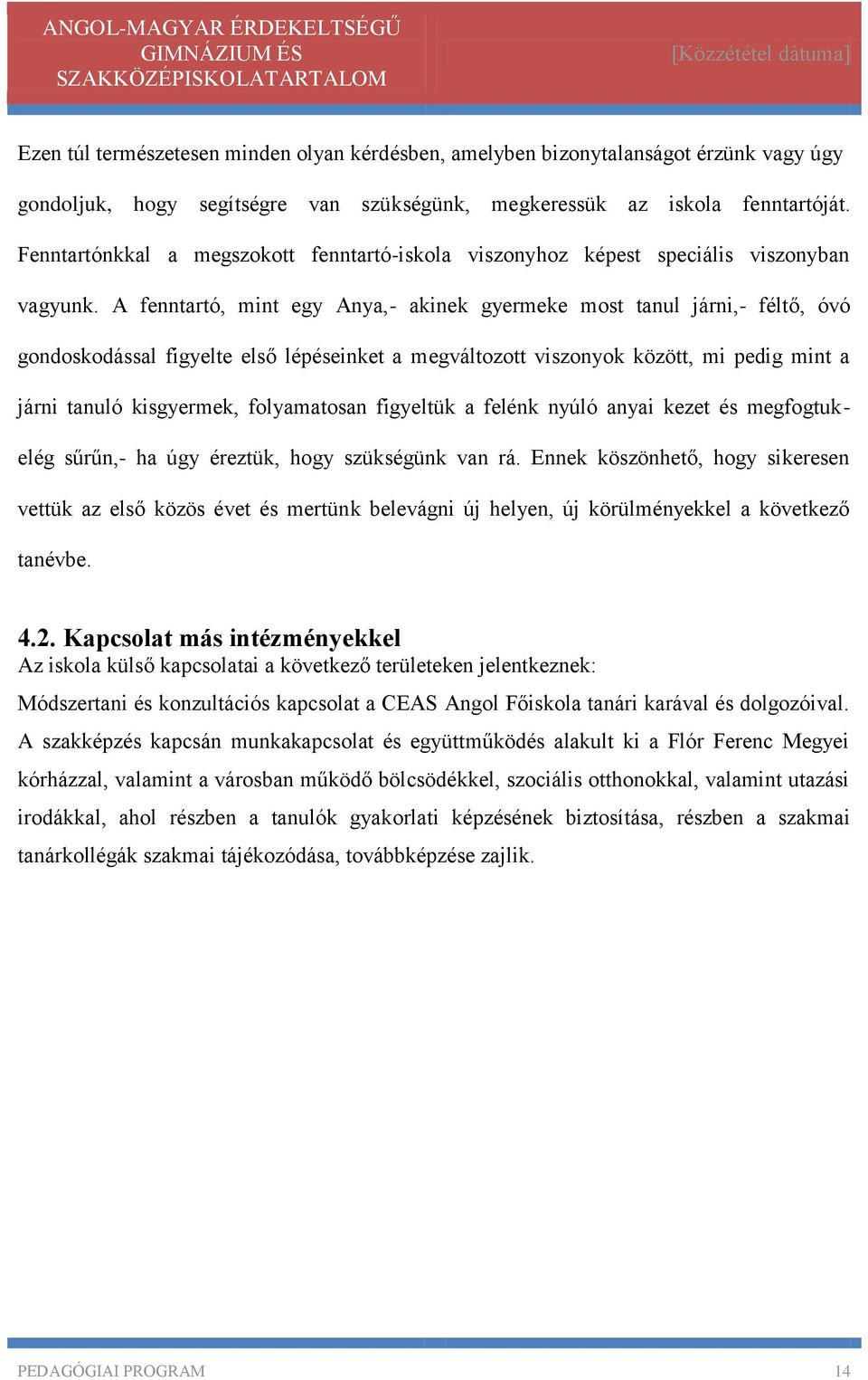 A fenntartó, mint egy Anya,- akinek gyermeke most tanul járni,- féltő, óvó gondoskodással figyelte első lépéseinket a megváltozott viszonyok között, mi pedig mint a járni tanuló kisgyermek,