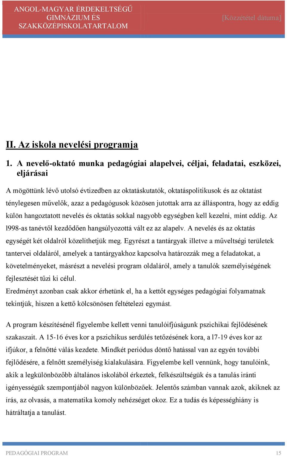 pedagógusok közösen jutottak arra az álláspontra, hogy az eddig külön hangoztatott nevelés és oktatás sokkal nagyobb egységben kell kezelni, mint eddig.