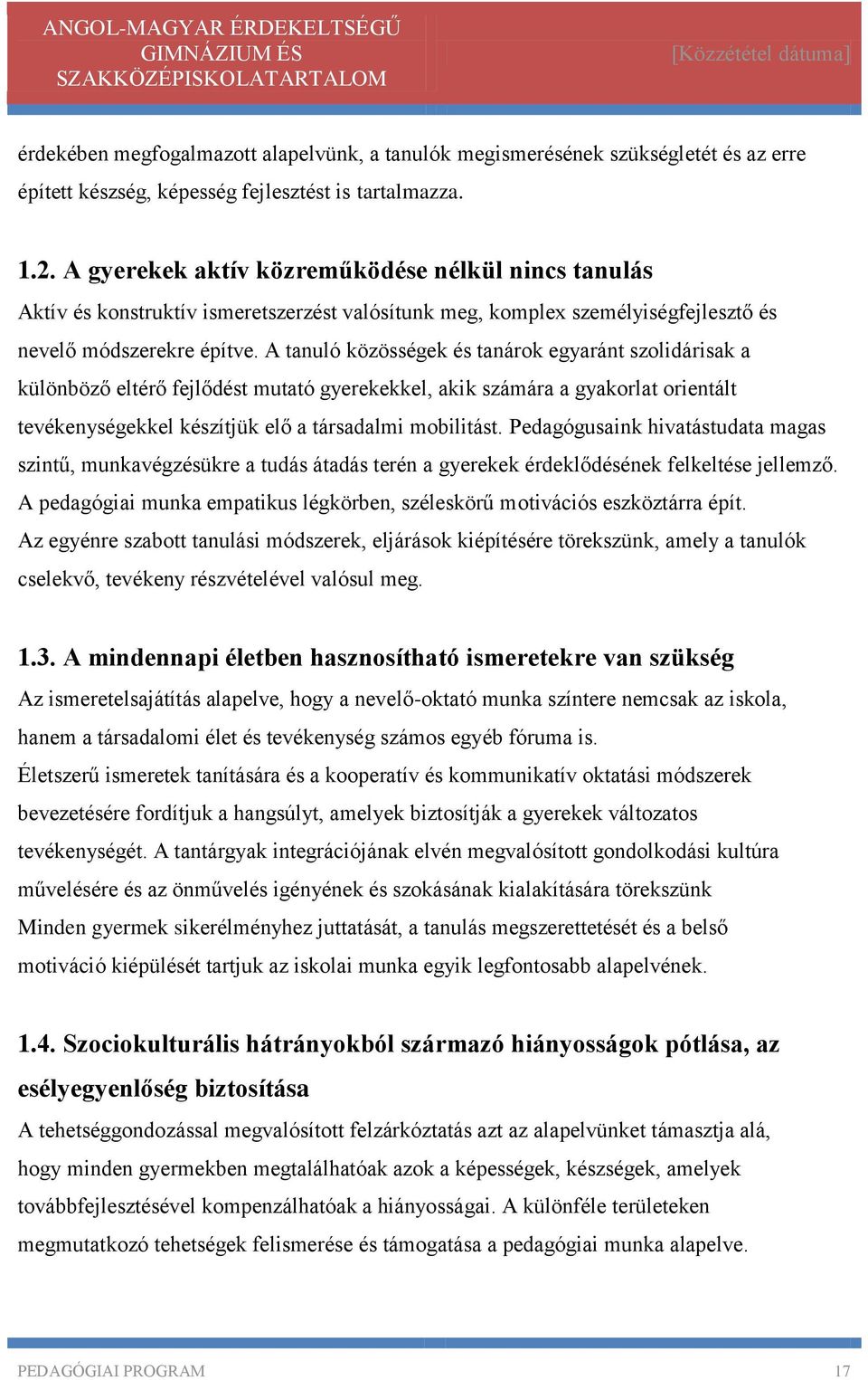 A tanuló közösségek és tanárok egyaránt szolidárisak a különböző eltérő fejlődést mutató gyerekekkel, akik számára a gyakorlat orientált tevékenységekkel készítjük elő a társadalmi mobilitást.