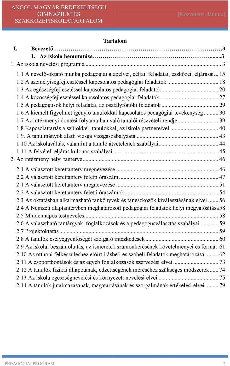 .. 27 1.5 A pedagógusok helyi feladatai, az osztályfőnöki feladatok... 29 1.6 A kiemelt figyelmet igénylő tanulókkal kapcsolatos pedagógiai tevékenység... 30 1.