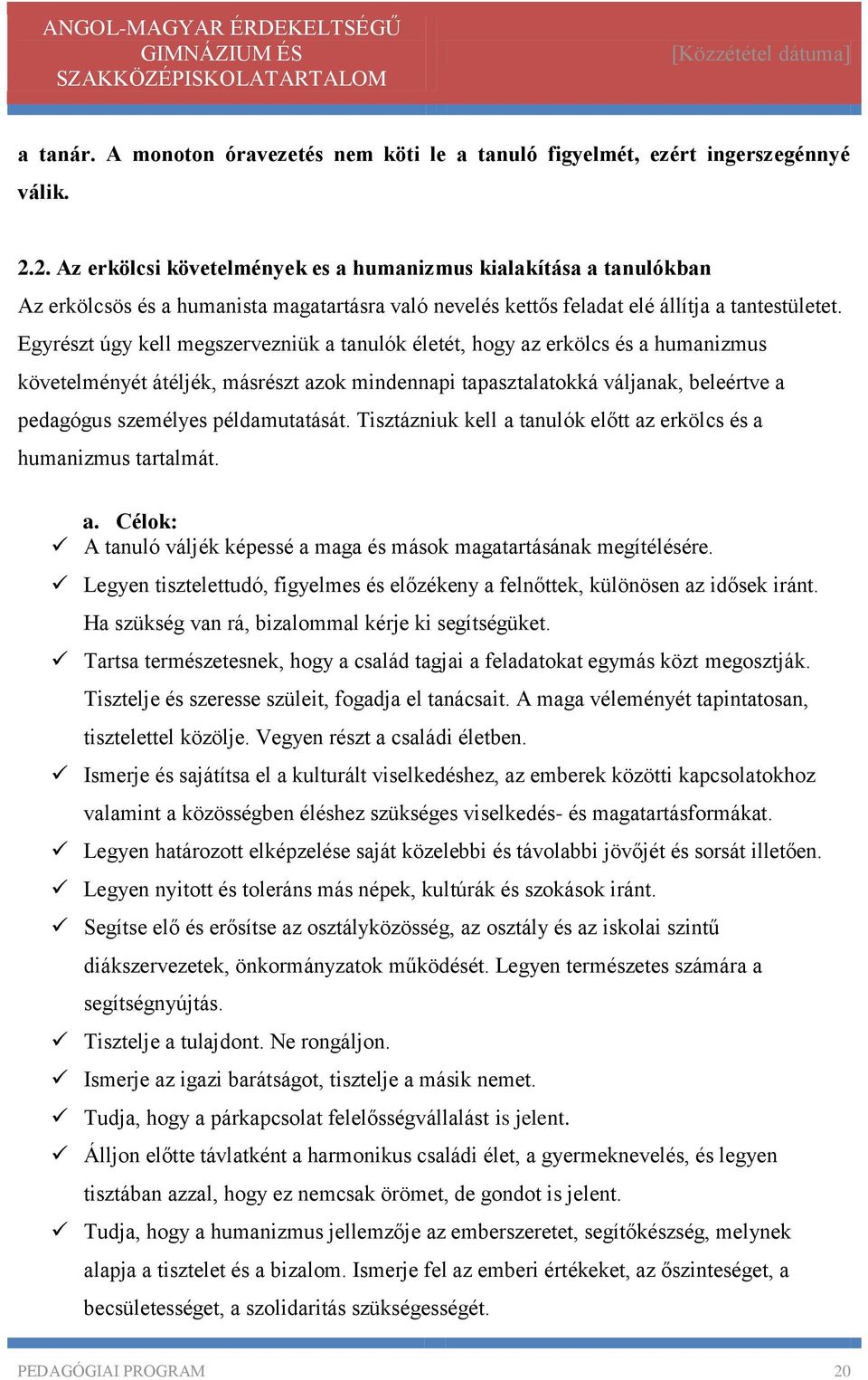 Egyrészt úgy kell megszervezniük a tanulók életét, hogy az erkölcs és a humanizmus követelményét átéljék, másrészt azok mindennapi tapasztalatokká váljanak, beleértve a pedagógus személyes