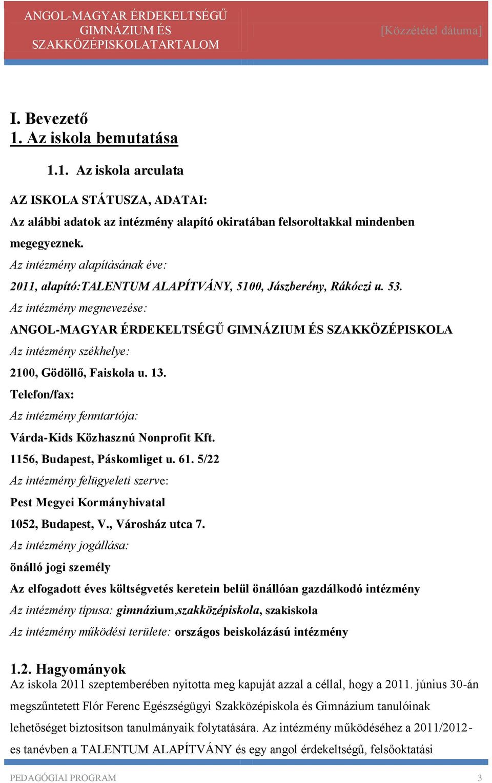 Az intézmény megnevezése: ANGOL-MAGYAR ÉRDEKELTSÉGŰ SZAKKÖZÉPISKOLA Az intézmény székhelye: 2100, Gödöllő, Faiskola u. 13. Telefon/fax: Az intézmény fenntartója: Várda-Kids Közhasznú Nonprofit Kft.