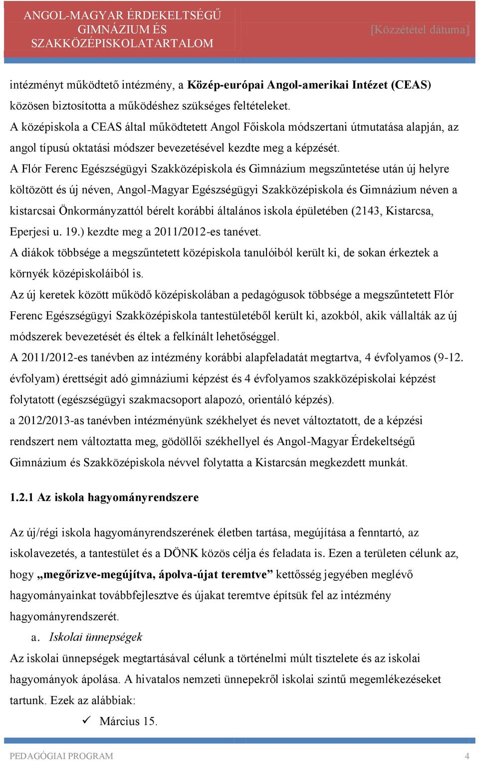 A Flór Ferenc Egészségügyi Szakközépiskola és Gimnázium megszűntetése után új helyre költözött és új néven, Angol-Magyar Egészségügyi Szakközépiskola és Gimnázium néven a kistarcsai Önkormányzattól