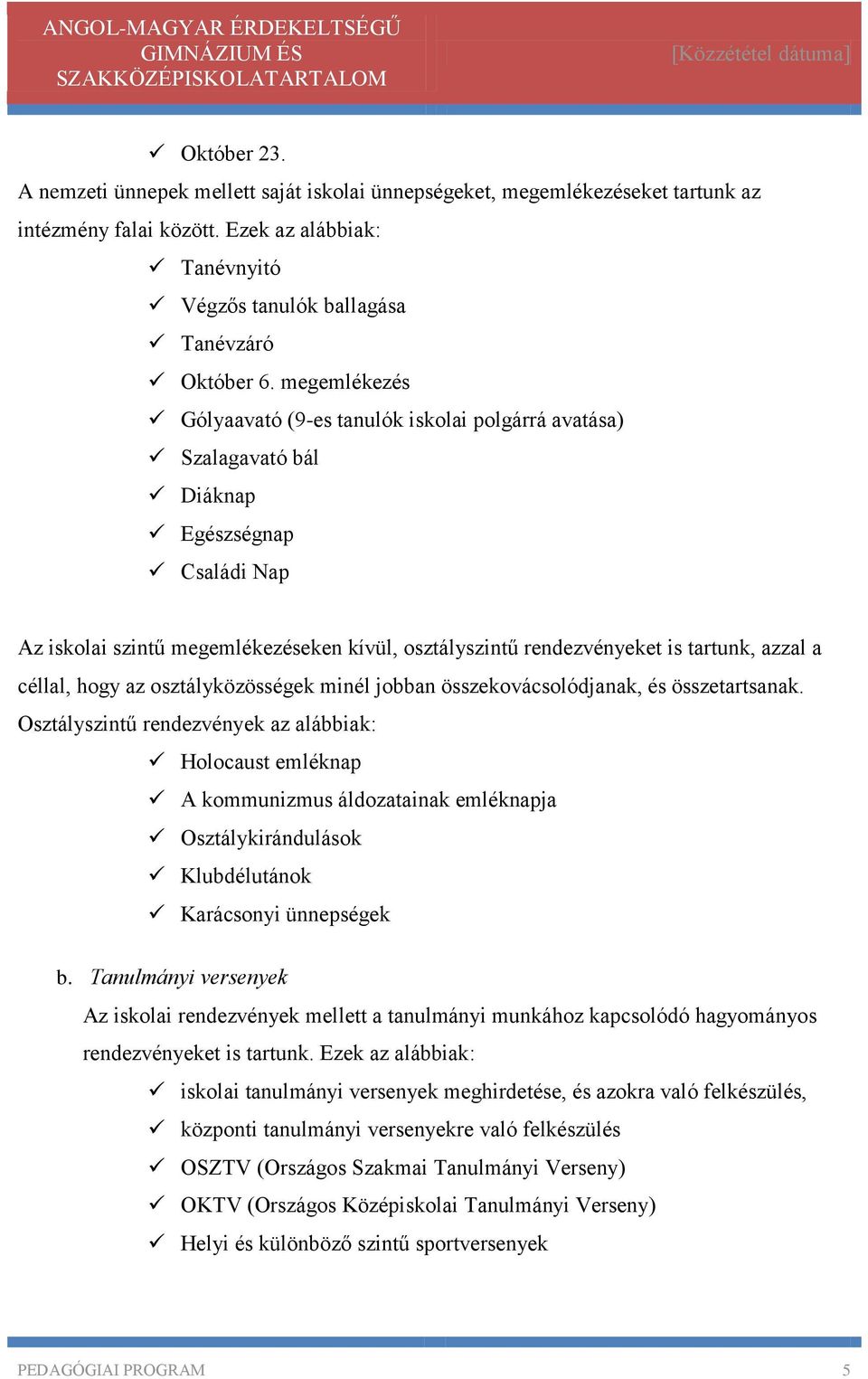 azzal a céllal, hogy az osztályközösségek minél jobban összekovácsolódjanak, és összetartsanak.