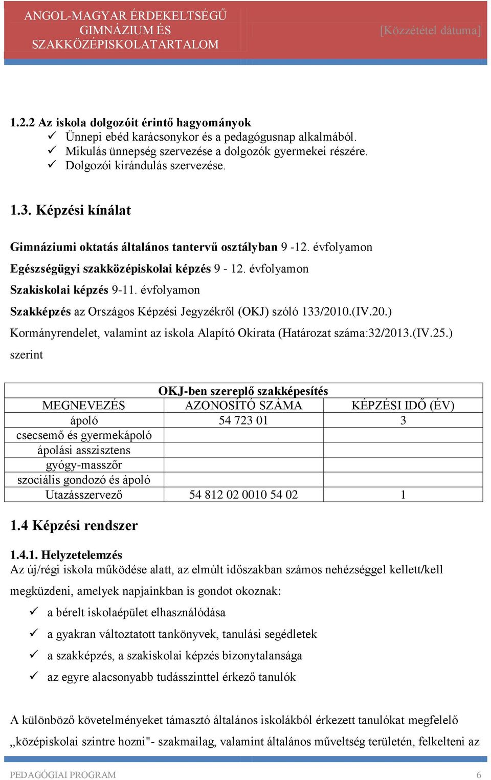 évfolyamon Szakképzés az Országos Képzési Jegyzékről (OKJ) szóló 133/2010.(IV.20.) Kormányrendelet, valamint az iskola Alapító Okirata (Határozat száma:32/2013.(iv.25.