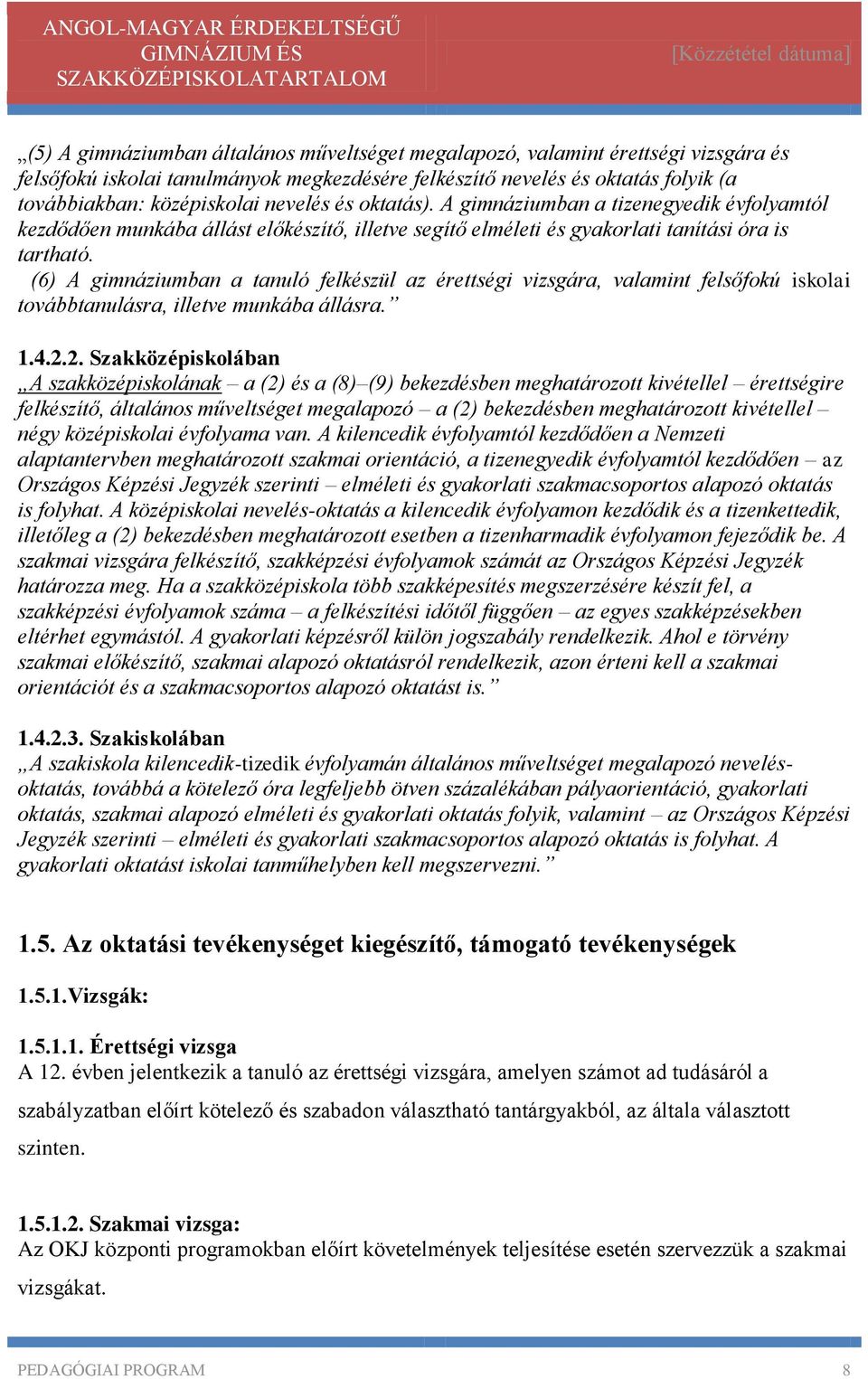 (6) A gimnáziumban a tanuló felkészül az érettségi vizsgára, valamint felsőfokú iskolai továbbtanulásra, illetve munkába állásra. 1.4.2.