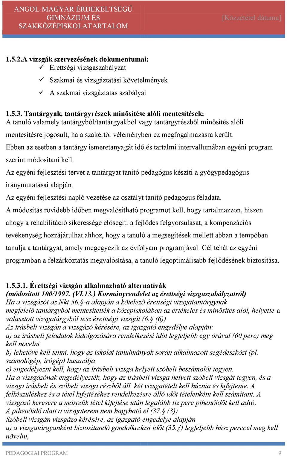 megfogalmazásra került. Ebben az esetben a tantárgy ismeretanyagát idő és tartalmi intervallumában egyéni program szerint módosítani kell.