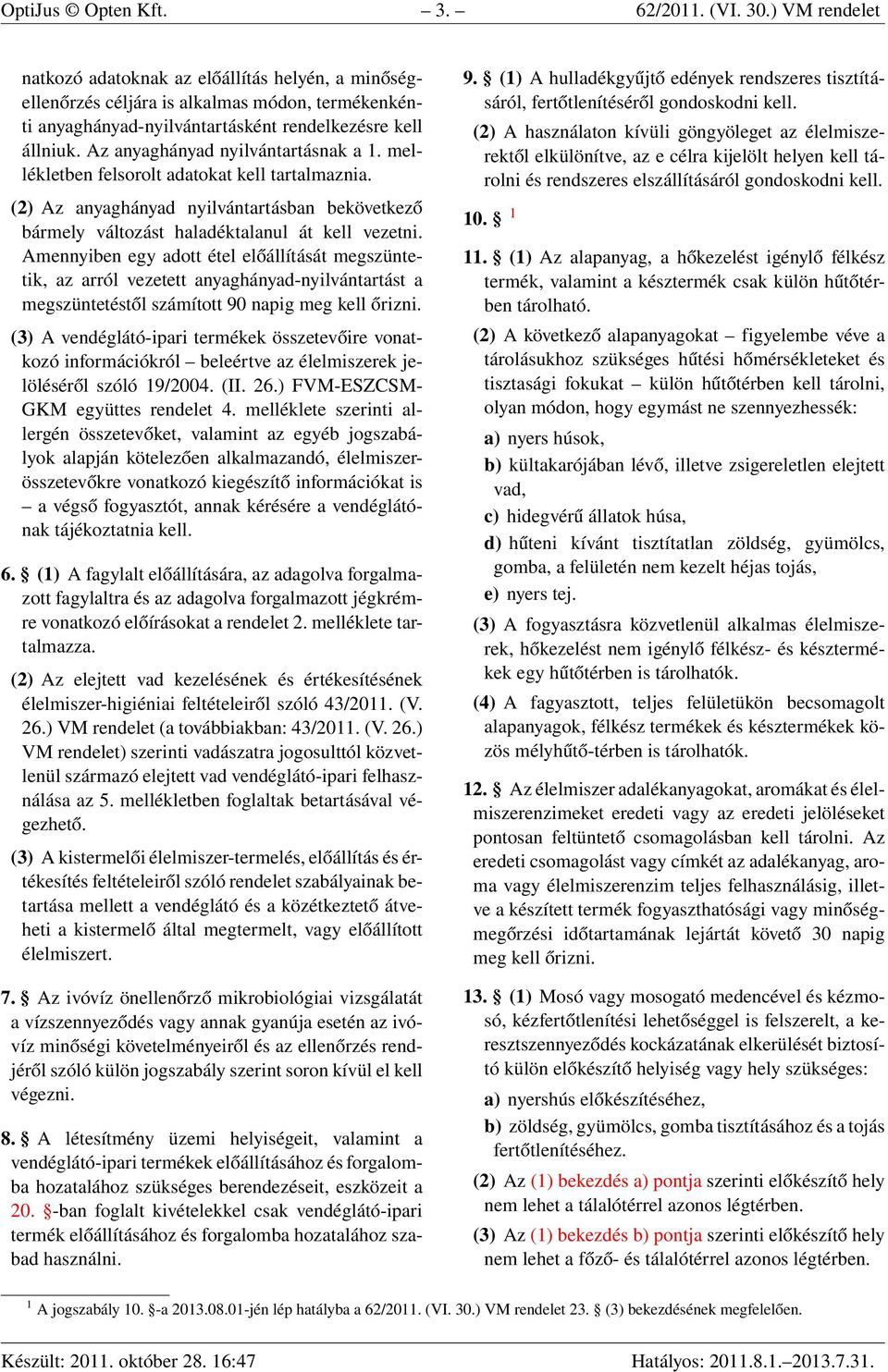 Az anyaghányad nyilvántartásnak a 1. mellékletben felsorolt adatokat kell tartalmaznia. (2) Az anyaghányad nyilvántartásban bekövetkező bármely változást haladéktalanul át kell vezetni.