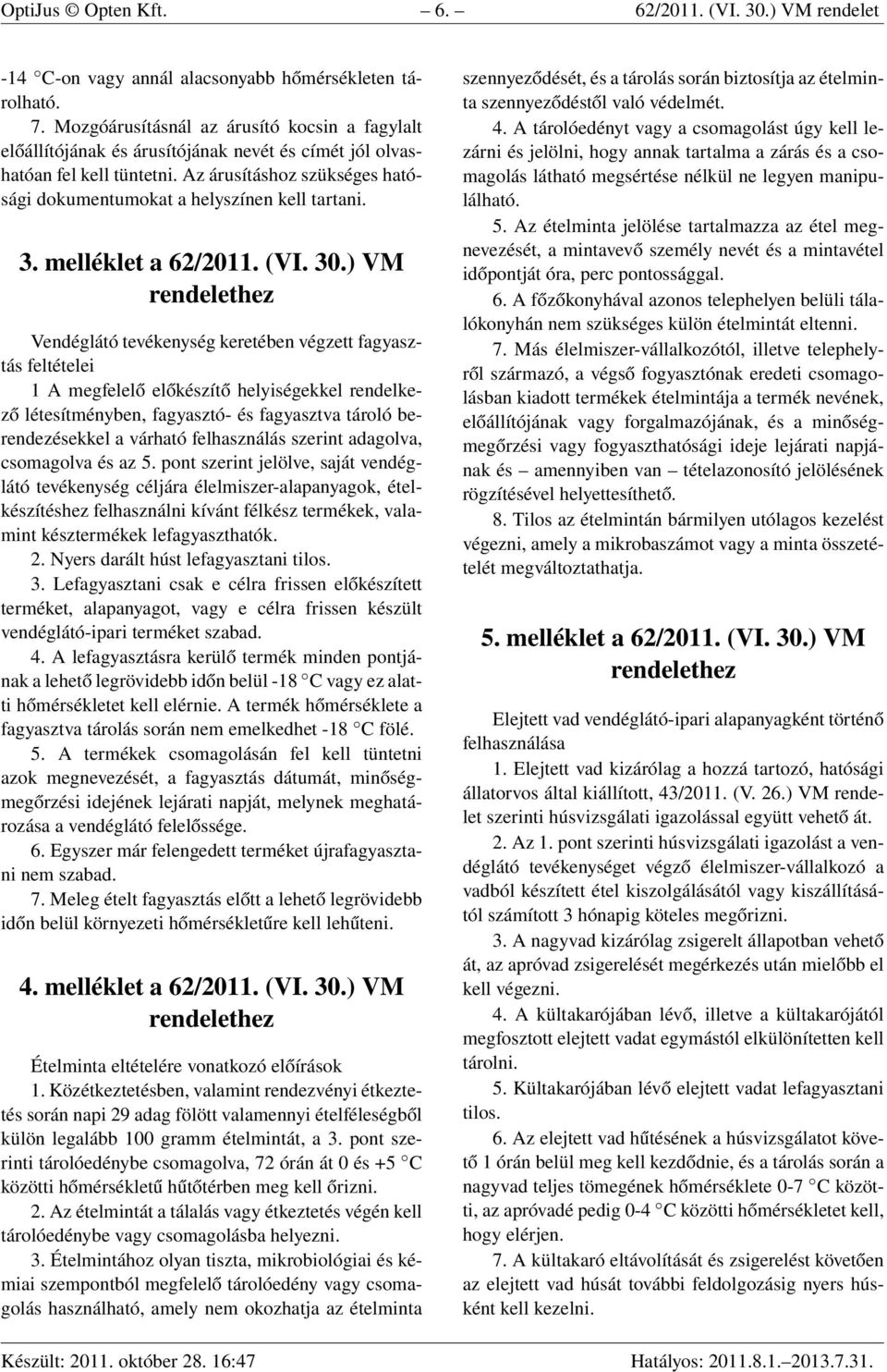 Az árusításhoz szükséges hatósági dokumentumokat a helyszínen kell tartani. 3. melléklet a 62/2011. (VI. 30.