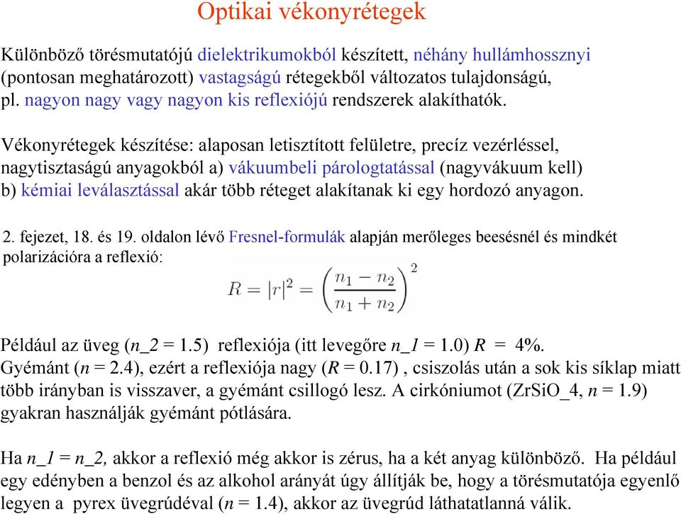 Vékonyrétegek készítése: alaposan letisztított felületre, precíz vezérléssel, nagytisztaságú anyagokból a) vákuumbeli párologtatással (nagyvákuum kell) b) kémiai leválasztással akár több réteget