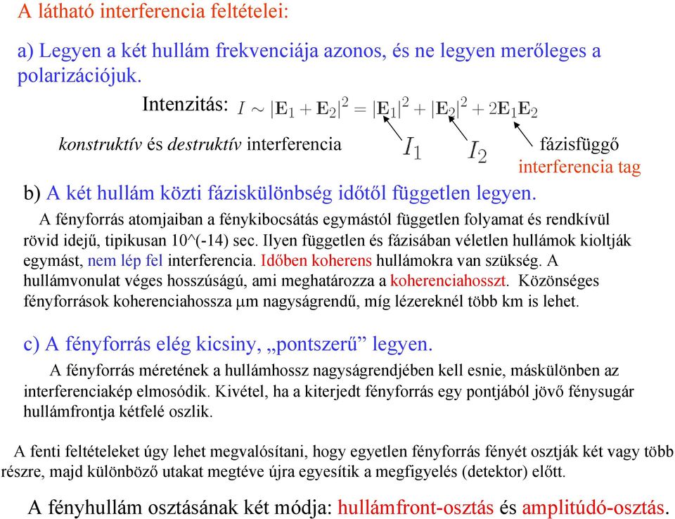 A fényforrás atomjaiban a fénykibocsátás egymástól független folyamat és rendkívül rövid idejű, tipikusan 10^(-14) sec.