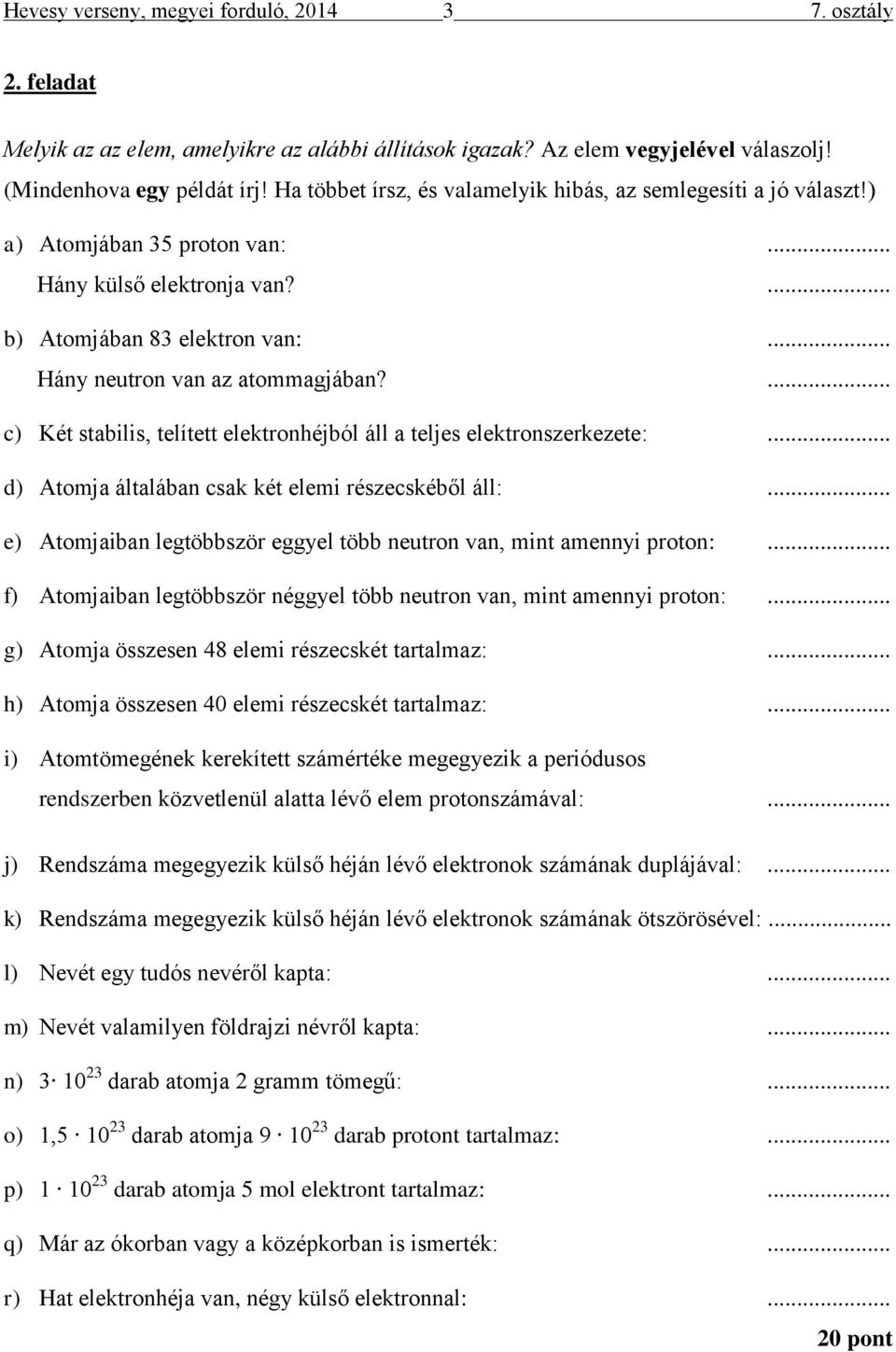 ... c) Két stabilis, telített elektronhéjból áll a teljes elektronszerkezete:... d) Atomja általában csak két elemi részecskéből áll:.