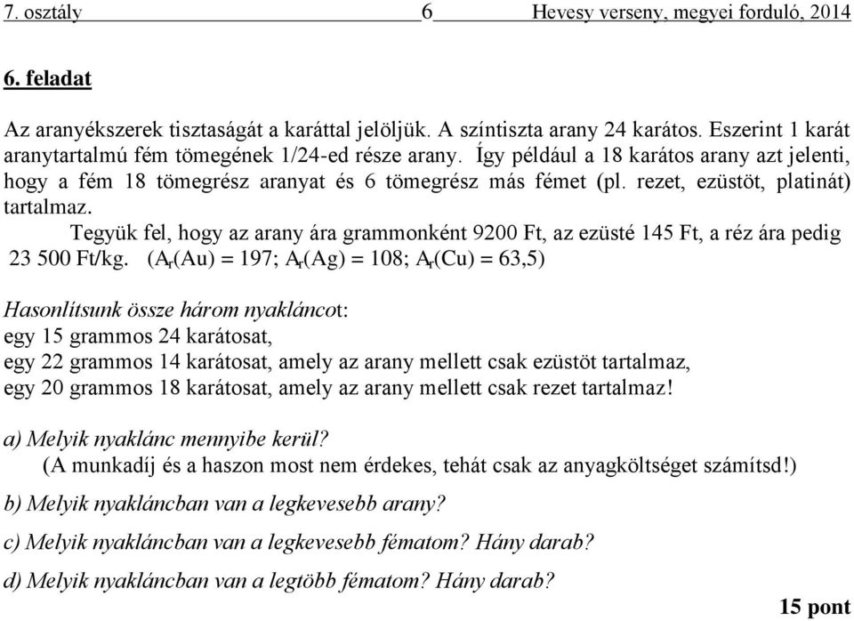 rezet, ezüstöt, platinát) tartalmaz. Tegyük fel, hogy az arany ára grammonként 9200 Ft, az ezüsté 145 Ft, a réz ára pedig 23 500 Ft/kg.