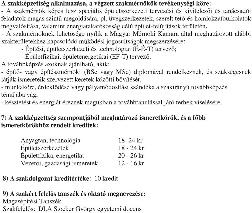 - A szakmérnöknek lehetsége nyílik a Magyar Mérnöki Kamara által meghatározott alábbi szakterületekhez kapcsolódó mködési jogosultságok megszerzésére: - Építési, épületszerkezeti és technológiai