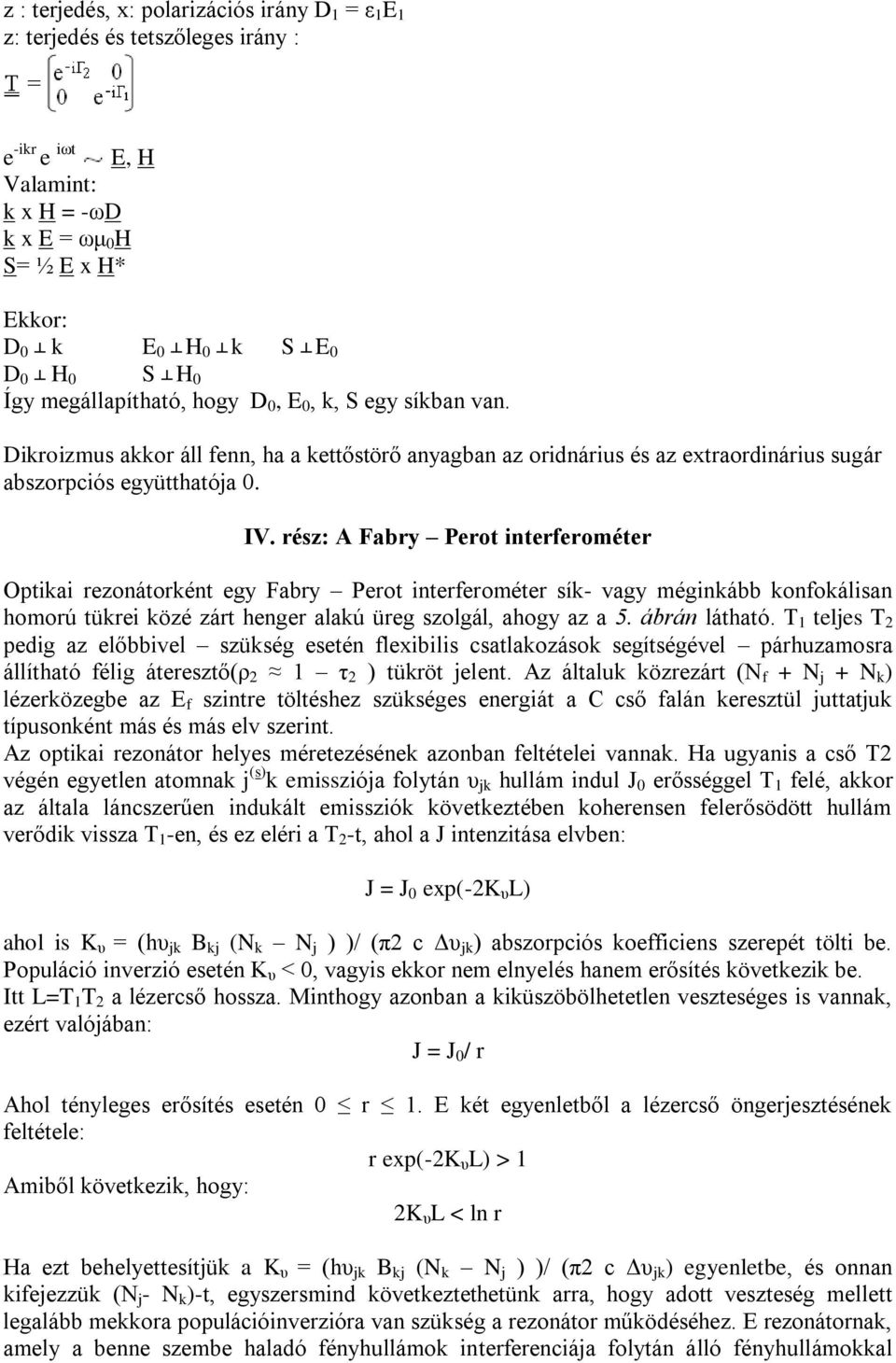 rész: A Fabry Perot interferométer Optikai rezonátorként egy Fabry Perot interferométer sík- vagy méginkább konfokálisan homorú tükrei közé zárt henger alakú üreg szolgál, ahogy az a 5. ábrán látható.