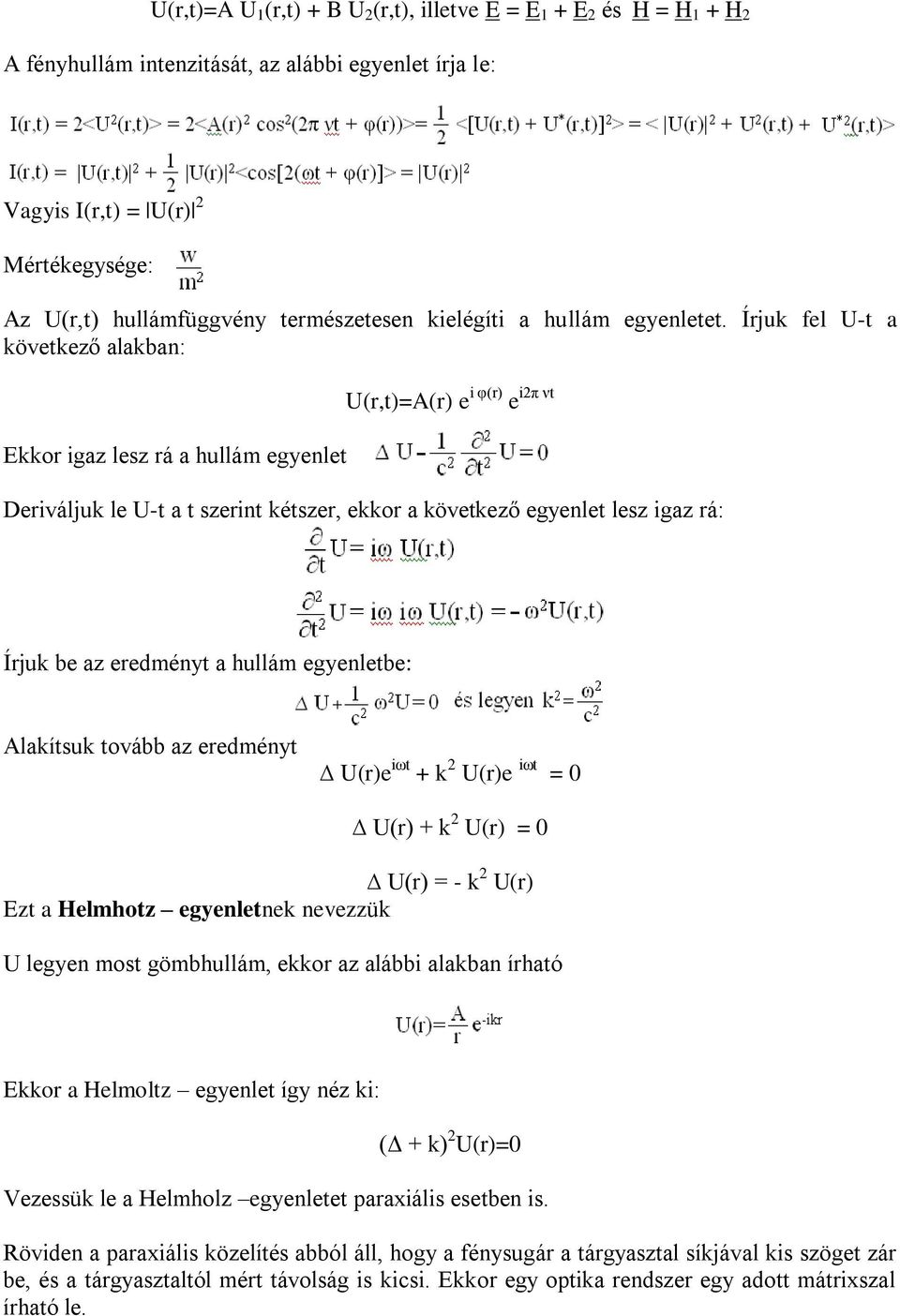 Írjuk fel U-t a következő alakban: Ekkor igaz lesz rá a hullám egyenlet U(r,t)=A(r) e i φ(r) i2π νt e Deriváljuk le U-t a t szerint kétszer, ekkor a következő egyenlet lesz igaz rá: Írjuk be az