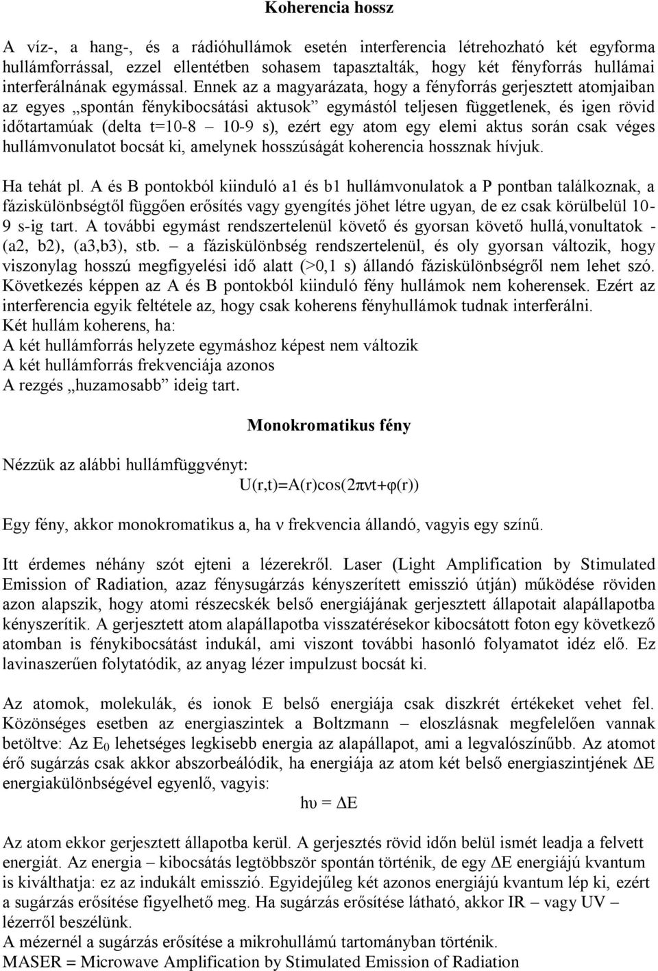 Ennek az a magyarázata, hogy a fényforrás gerjesztett atomjaiban az egyes spontán fénykibocsátási aktusok egymástól teljesen függetlenek, és igen rövid időtartamúak (delta t=10-8 10-9 s), ezért egy