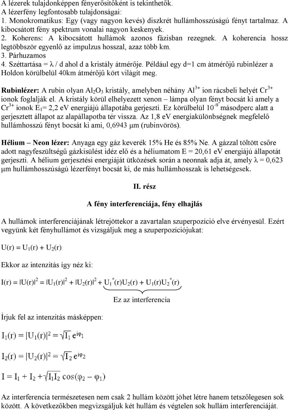 Párhuzamos 4. Széttartása = λ / d ahol d a kristály átmérője. Például egy d=1 cm átmérőjű rubinlézer a Holdon körülbelül 40km átmérőjű kört világít meg.