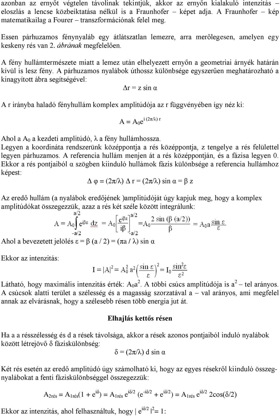 A fény hullámtermészete miatt a lemez után elhelyezett ernyőn a geometriai árnyék határán kívül is lesz fény.