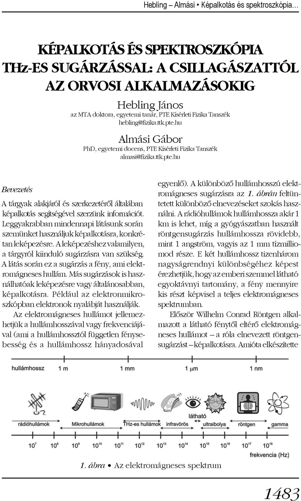 Leggyakrabban mindennapi látásunk során szemünket használjuk képalkotásra, konkrétan leképezésre. A leképezéshez valamilyen, a tárgyról kiinduló sugárzásra van szükség.