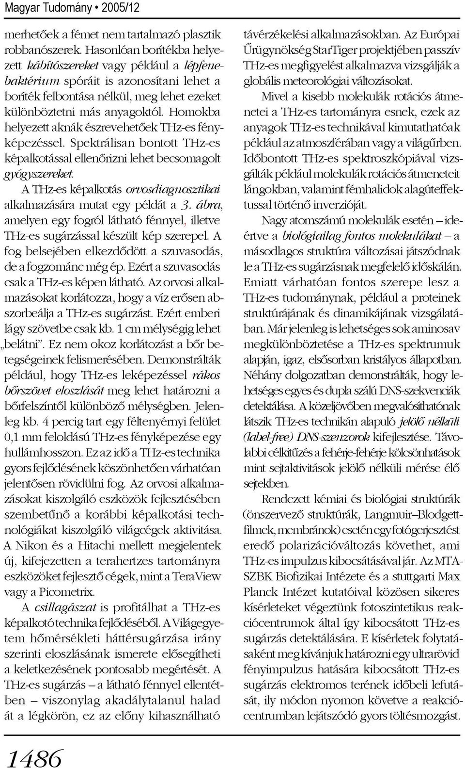 Homokba helyezett aknák észrevehetõek THz-es fényképezéssel. Spektrálisan bontott THz-es képalkotással ellenõrizni lehet becsomagolt gyógyszereket.