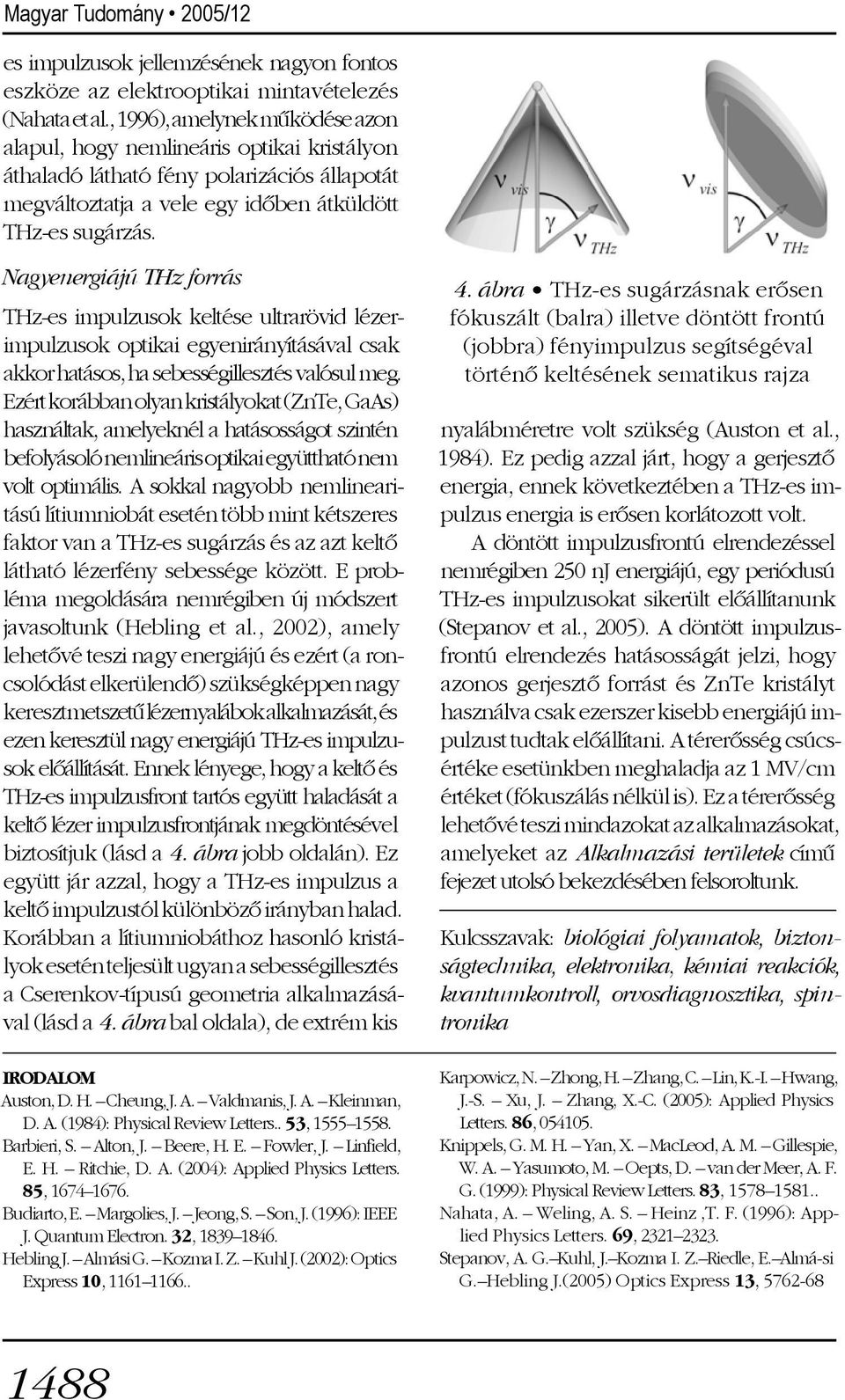 Nagyenergiájú THz forrás THz-es impulzusok keltése ultrarövid lézerimpulzusok optikai egyenirányításával csak akkor hatásos, ha sebességillesztés valósul meg.