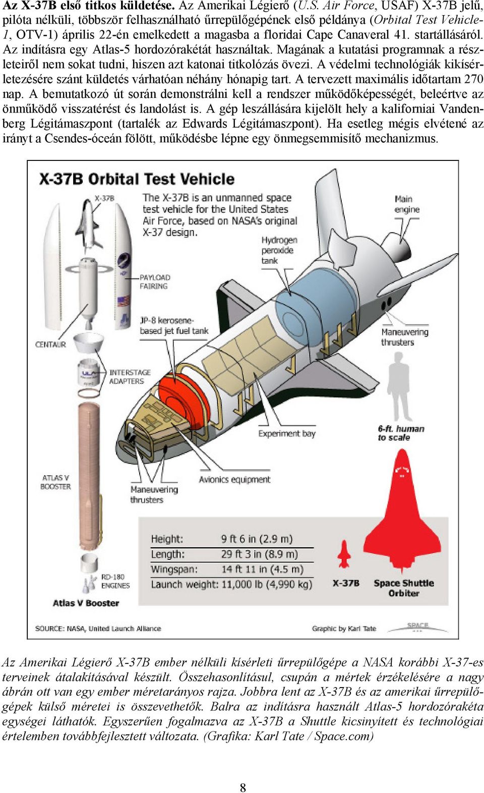 startállásáról. Az indításra egy Atlas-5 hordozórakétát használtak. Magának a kutatási programnak a részleteiről nem sokat tudni, hiszen azt katonai titkolózás övezi.