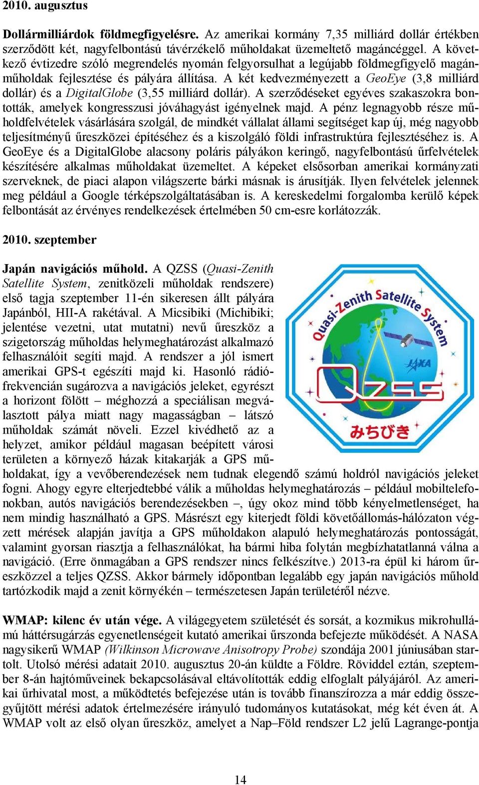 A két kedvezményezett a GeoEye (3,8 milliárd dollár) és a DigitalGlobe (3,55 milliárd dollár). A szerződéseket egyéves szakaszokra bontották, amelyek kongresszusi jóváhagyást igényelnek majd.