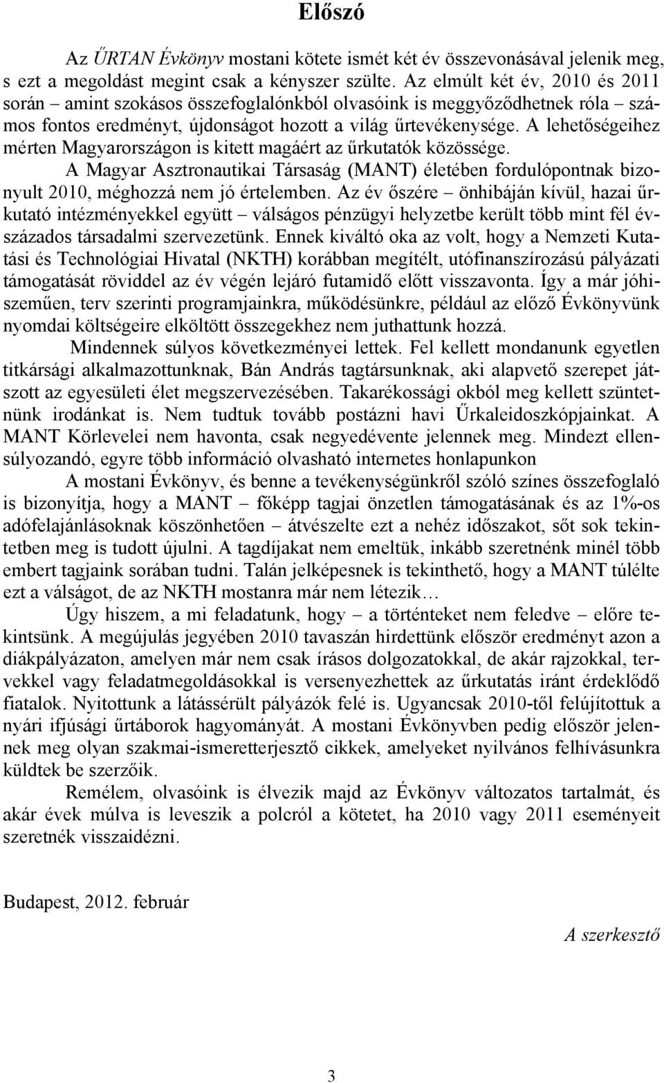 A lehetőségeihez mérten Magyarországon is kitett magáért az űrkutatók közössége. A Magyar Asztronautikai Társaság (MANT) életében fordulópontnak bizonyult 2010, méghozzá nem jó értelemben.