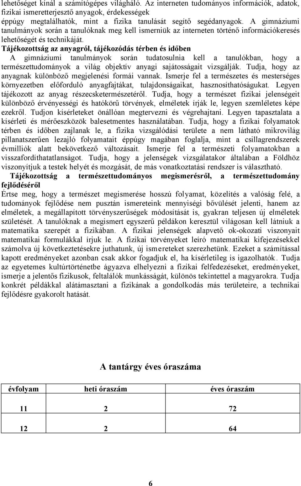 A gimnáziumi tanulmányok során a tanulóknak meg kell ismerniük az interneten történő információkeresés lehetőségét és technikáját.