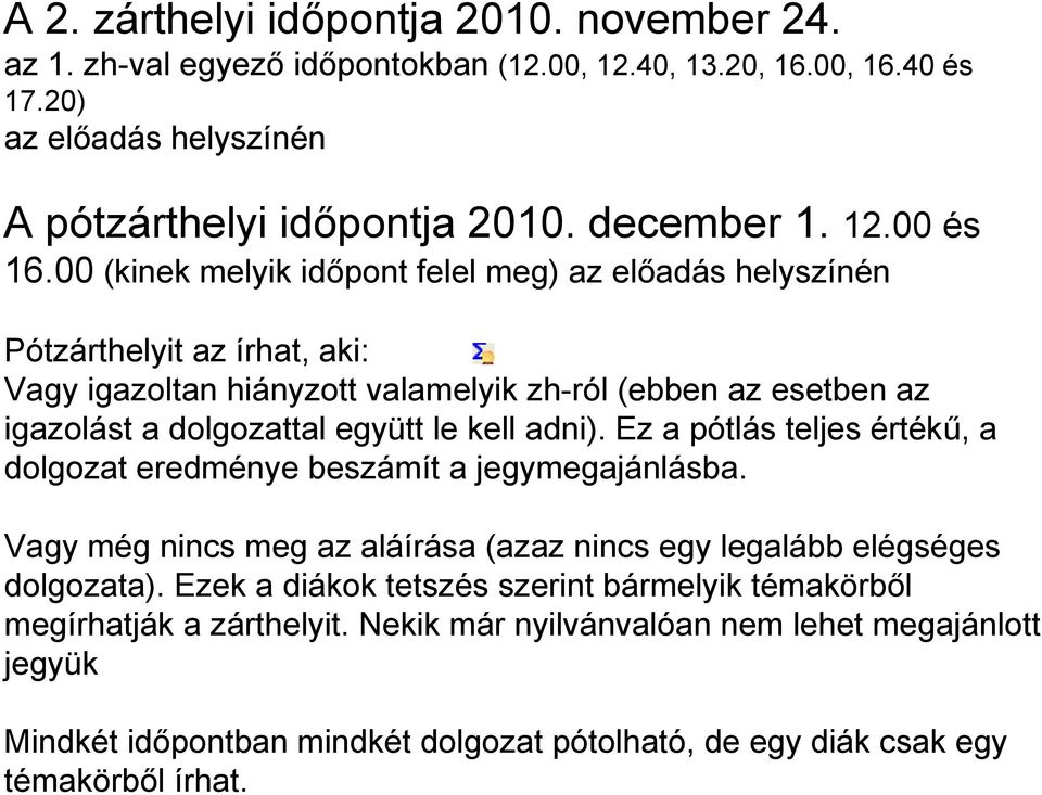 adni). Ez a pótlás teljes értékű, a dolgozat eredménye beszámít a jegymegajánlásba. Vagy még nincs meg az aláírása (azaz nincs egy legalább elégséges dolgozata).