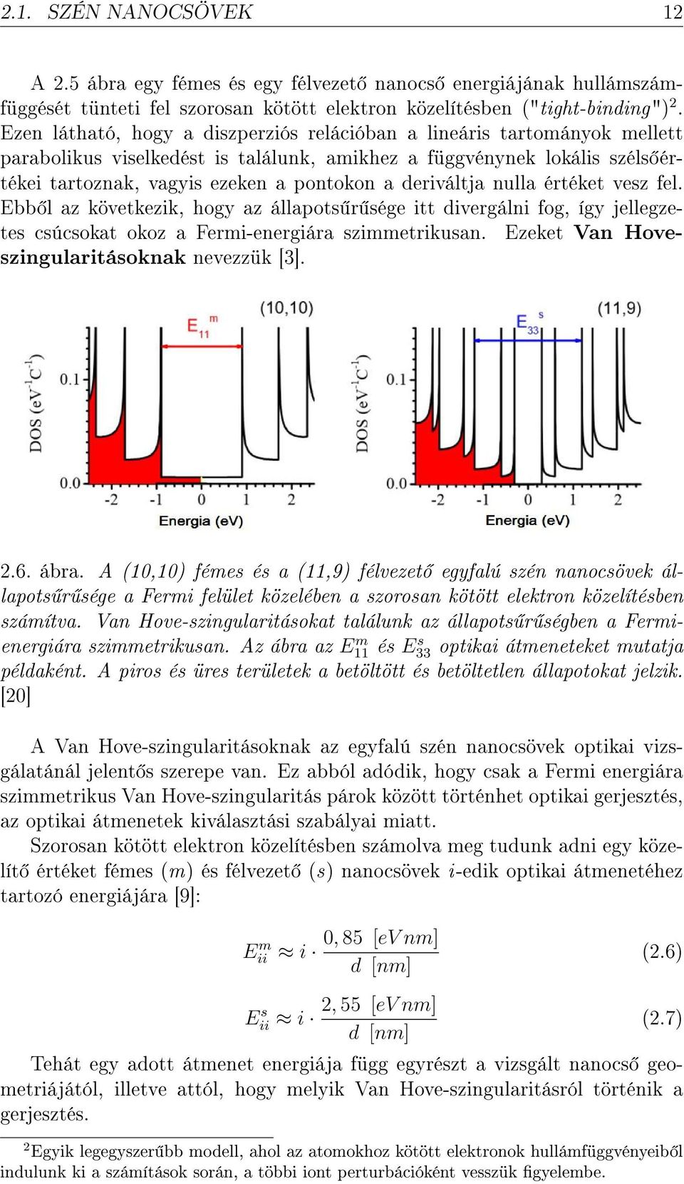 deriváltja nulla értéket vesz fel. Ebb l az következik, hogy az állapots r sége itt divergálni fog, így jellegzetes csúcsokat okoz a Fermi-energiára szimmetrikusan.