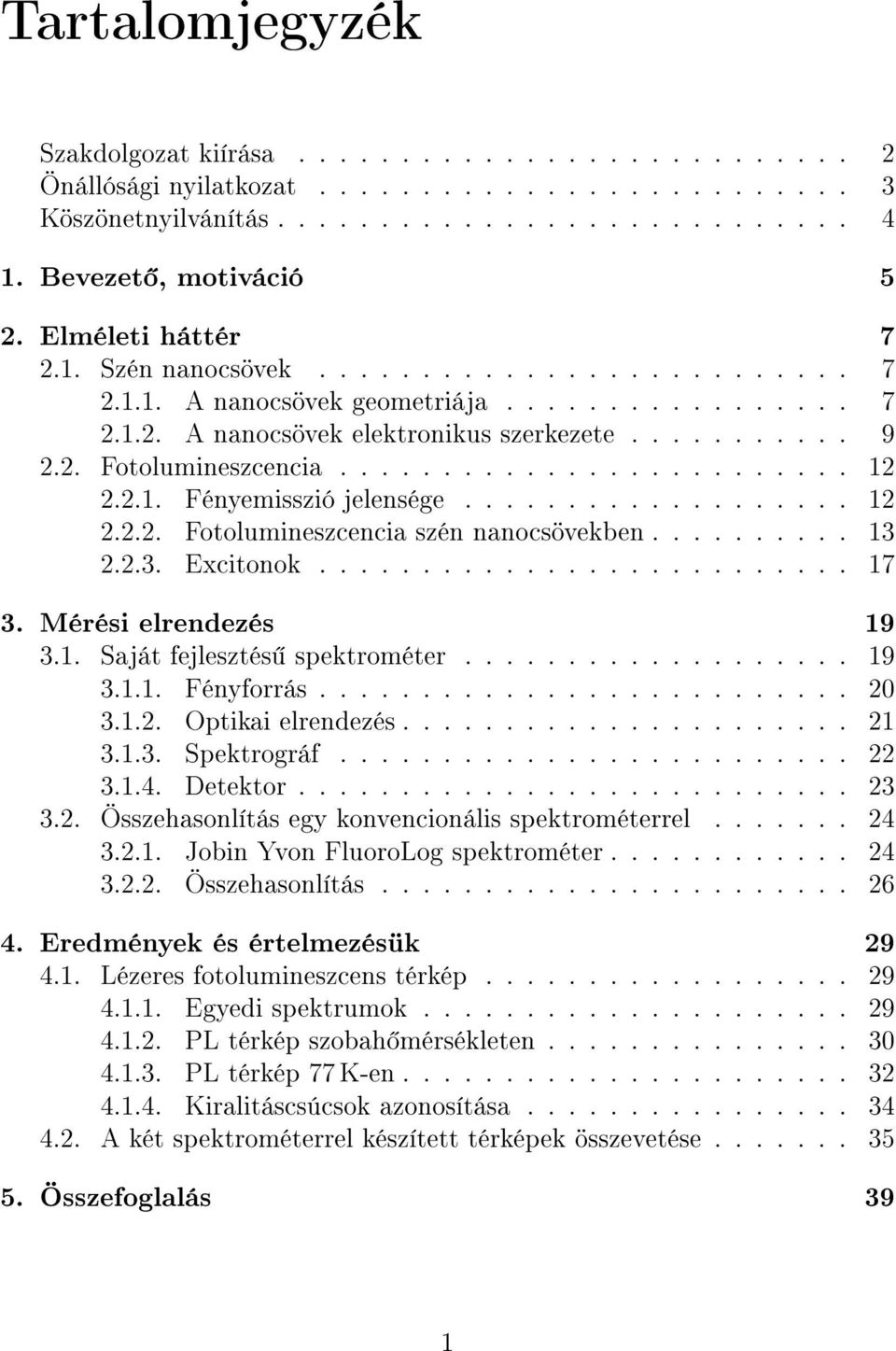 ........................ 12 2.2.1. Fényemisszió jelensége................... 12 2.2.2. Fotolumineszcencia szén nanocsövekben.......... 13 2.2.3. Excitonok.......................... 17 3.