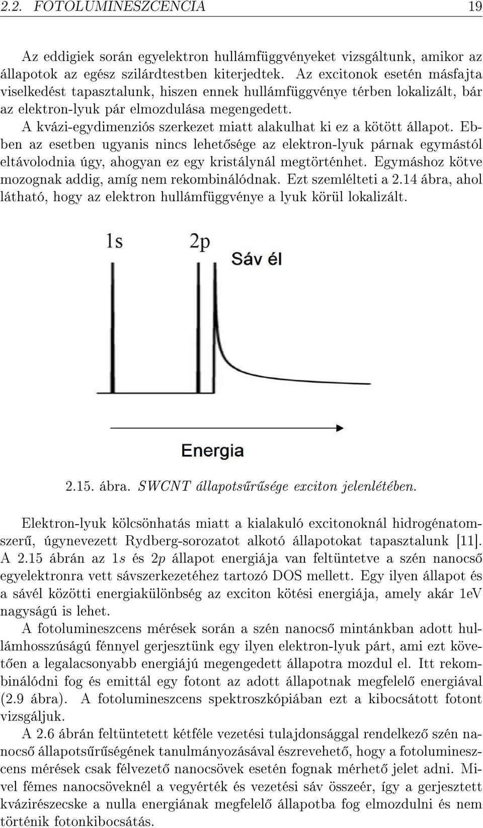 A kvázi-egydimenziós szerkezet miatt alakulhat ki ez a kötött állapot.