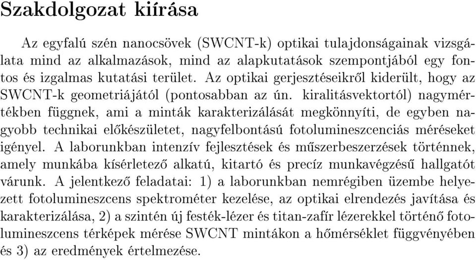 kiralitásvektortól) nagymértékben függnek, ami a minták karakterizálását megkönnyíti, de egyben nagyobb technikai el készületet, nagyfelbontású fotolumineszcenciás méréseket igényel.