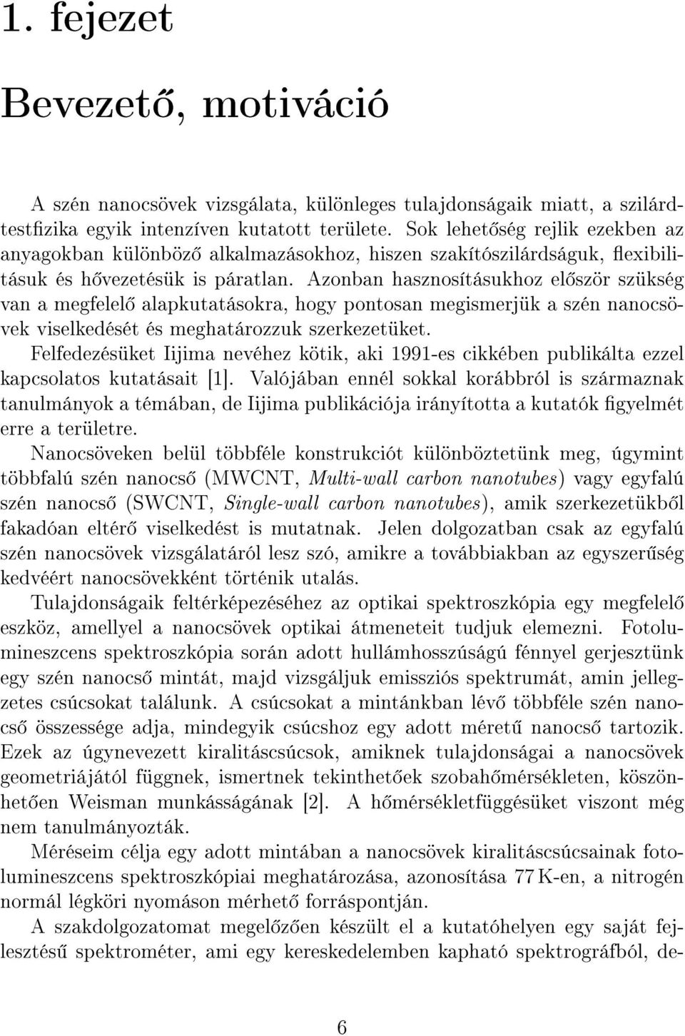 Azonban hasznosításukhoz el ször szükség van a megfelel alapkutatásokra, hogy pontosan megismerjük a szén nanocsövek viselkedését és meghatározzuk szerkezetüket.