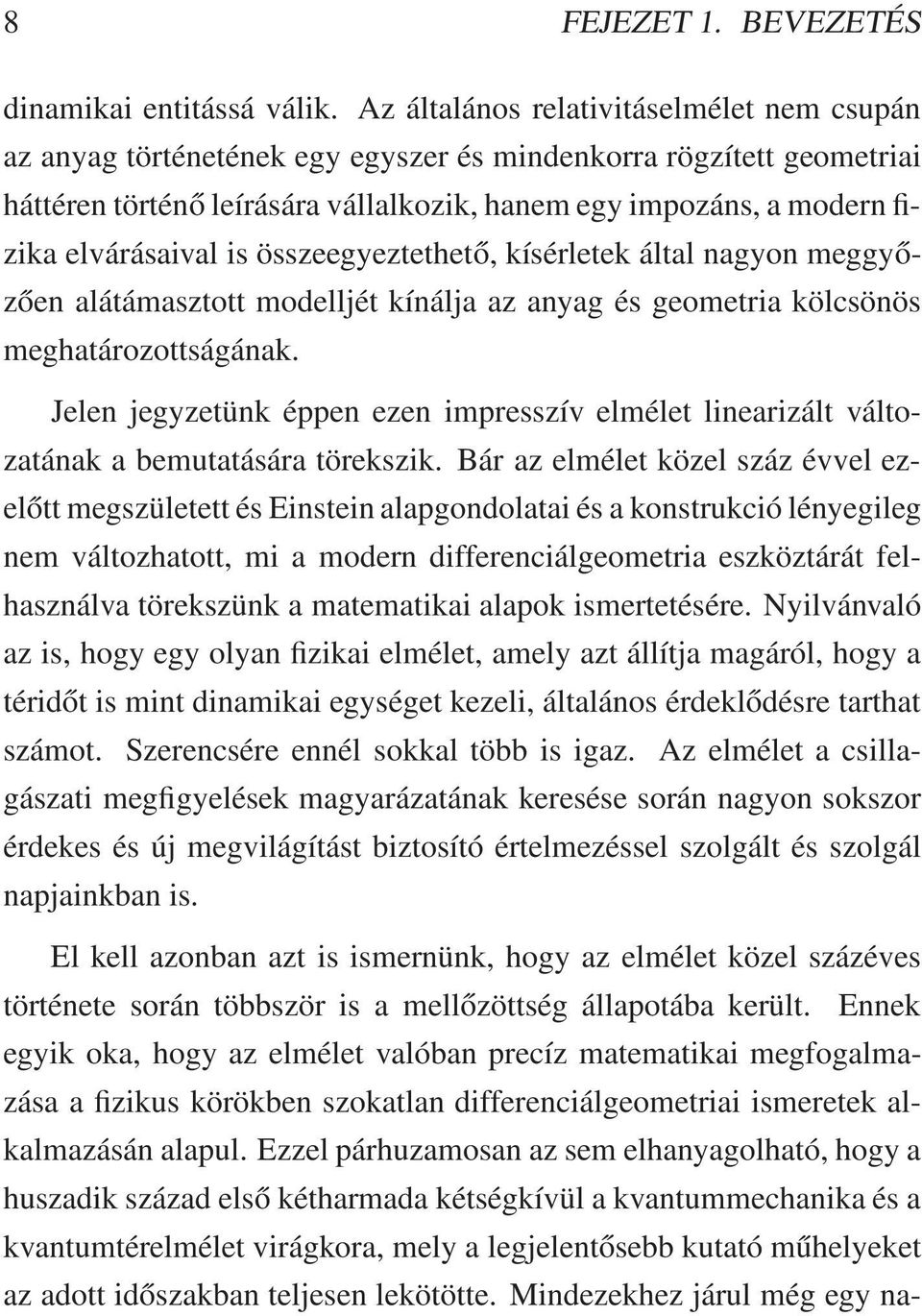 elvárásaival is összeegyeztethető, kísérletek által nagyon meggyőzően alátámasztott modelljét kínálja az anyag és geometria kölcsönös meghatározottságának.