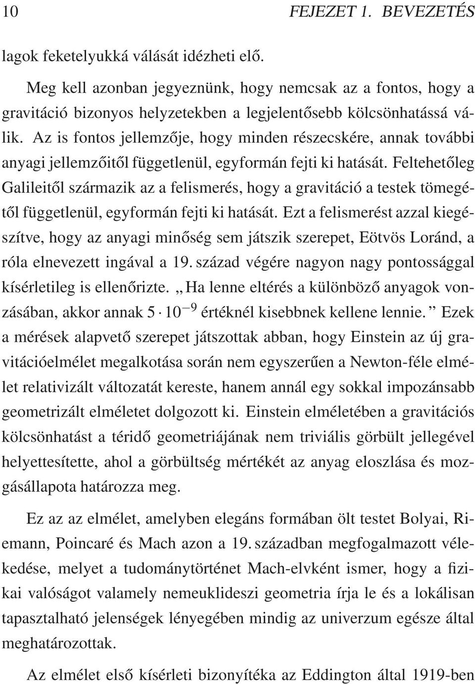 Feltehetőleg Galileitől származik az a felismerés, hogy a gravitáció a testek tömegétől függetlenül, egyformán fejti ki hatását.