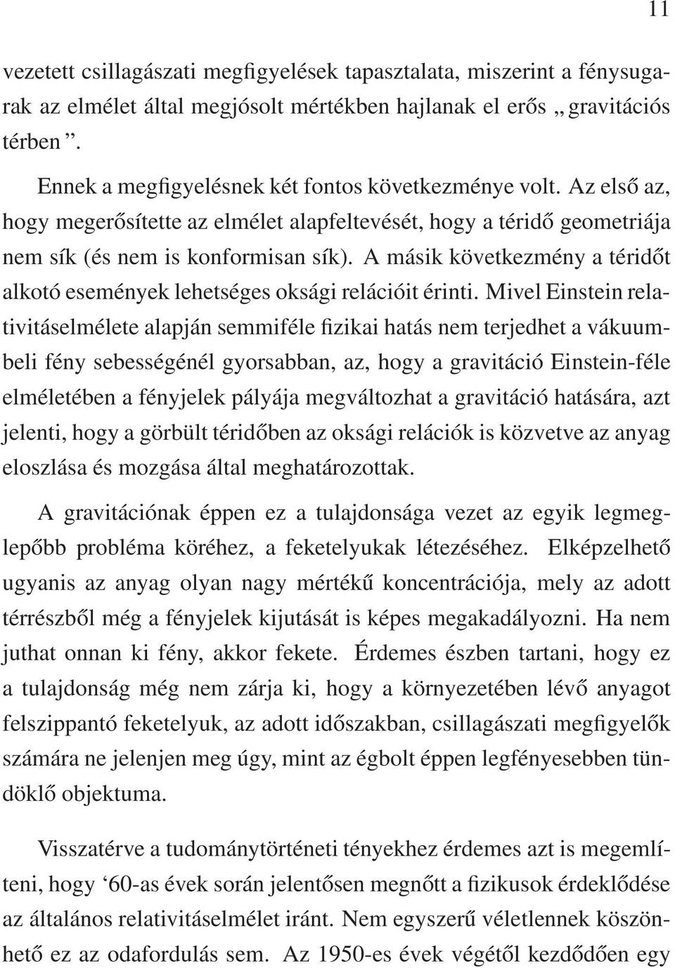 A másik következmény a téridőt alkotó események lehetséges oksági relációit érinti.