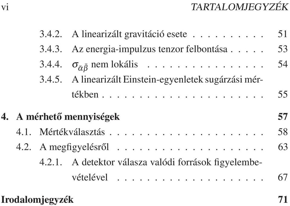 A mérhető mennyiségek 57 4.1. Mértékválasztás..................... 58 4.2. A megfigyelésről.................... 63 4.2.1. A detektor válasza valódi források figyelembevételével.