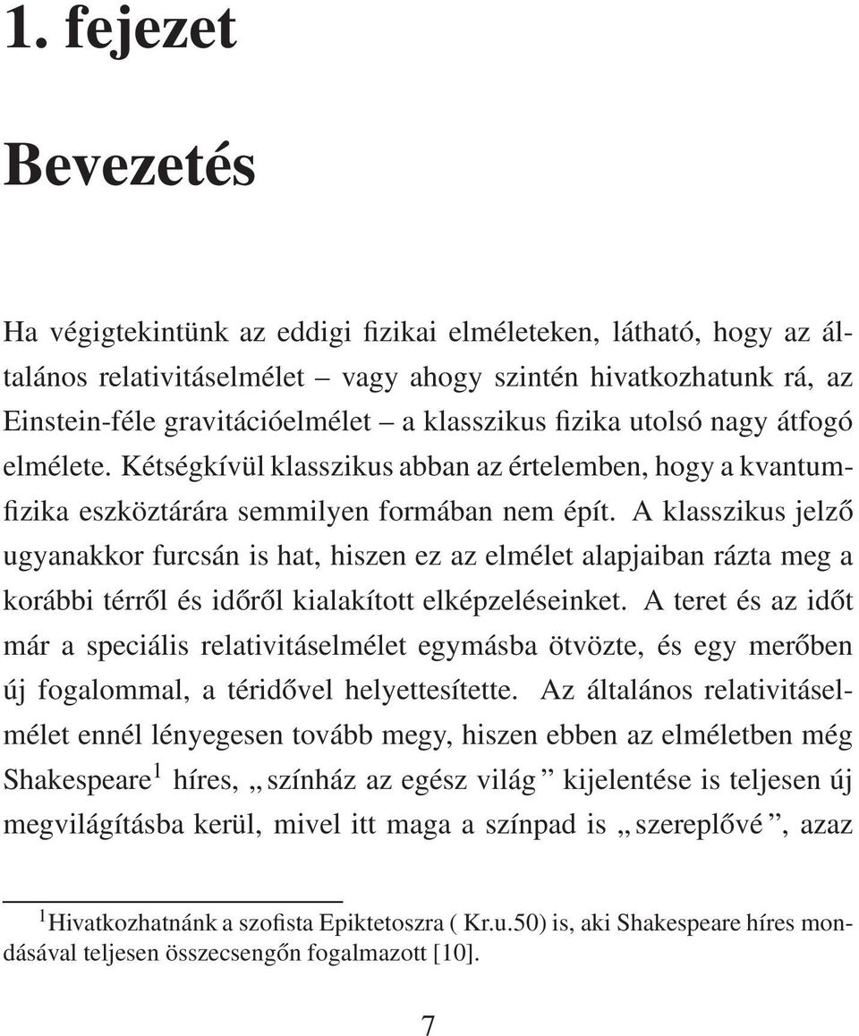 A klasszikus jelző ugyanakkor furcsán is hat, hiszen ez az elmélet alapjaiban rázta meg a korábbi térről és időről kialakított elképzeléseinket.